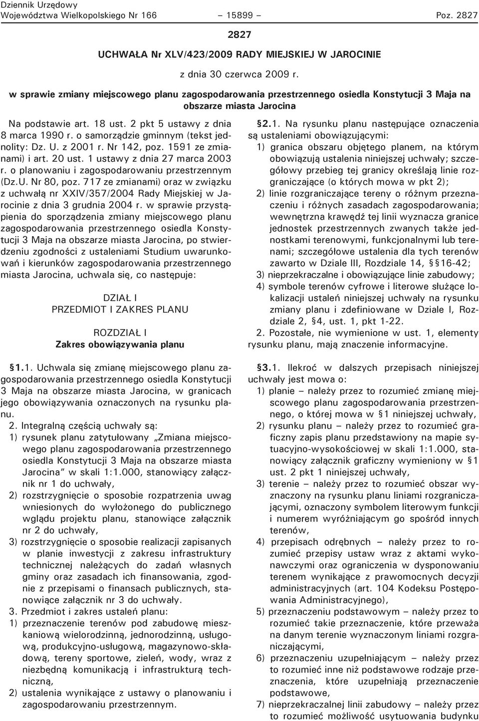 o samorządzie gminnym (tekst jednolity: Dz. U. z 2001 r. Nr 142, poz. 1591 ze zmianami) i art. 20 ust. 1 ustawy z dnia 27 marca 2003 r. o planowaniu i zagospodarowaniu przestrzennym (Dz.U. Nr 80, poz.