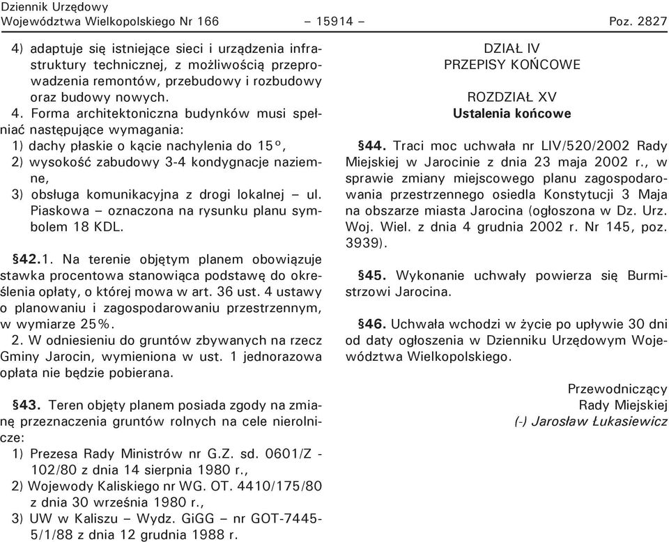 1) dachy płaskie o kącie nachylenia do 15, 2) wysokość zabudowy 3-4 kondygnacje naziemne, 3) obsługa komunikacyjna z drogi lokalnej ul. Piaskowa oznaczona na rysunku planu symbolem 18 KDL. 42.1. Na terenie objętym planem obowiązuje stawka procentowa stanowiąca podstawę do określenia opłaty, o której mowa w art.