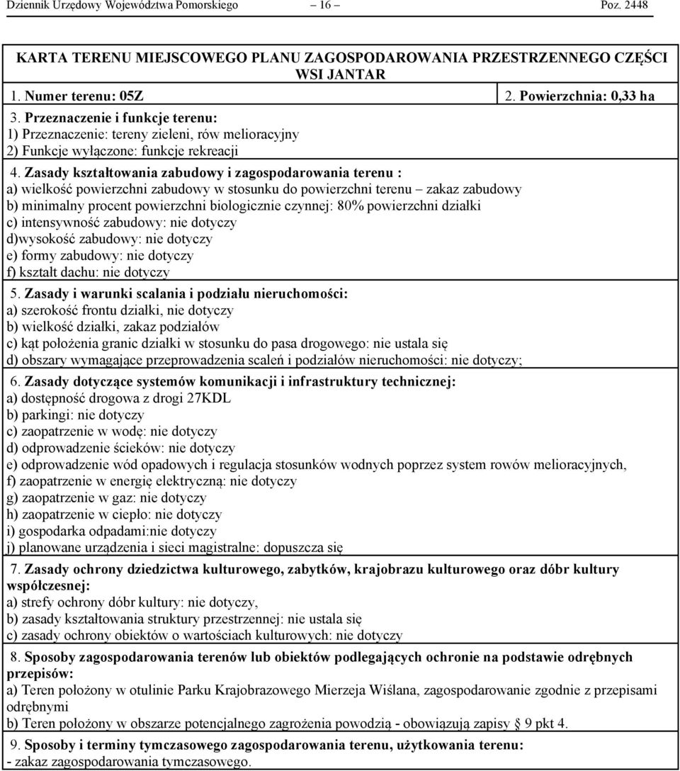 Zasady kształtowania zabudowy i zagospodarowania terenu : a) wielkość powierzchni zabudowy w stosunku do powierzchni terenu zakaz zabudowy b) minimalny procent powierzchni biologicznie czynnej: 80%