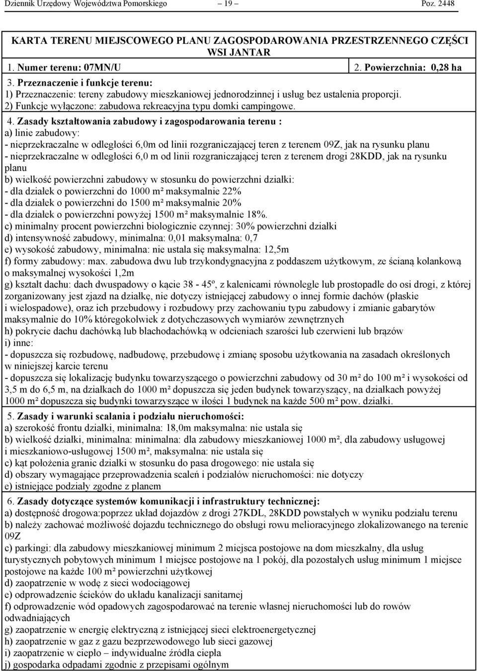 Zasady kształtowania zabudowy i zagospodarowania terenu : a) linie zabudowy: - nieprzekraczalne w odległości 6,0m od linii rozgraniczającej teren z terenem 09Z, jak na rysunku planu -