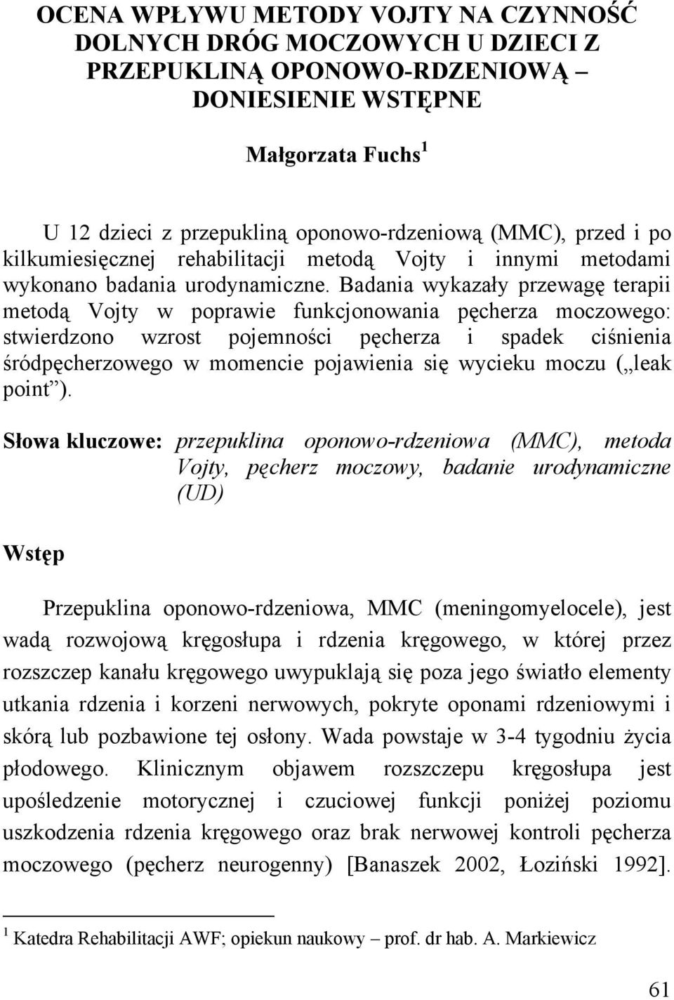 Badania wykazały przewagę terapii metodą Vojty w poprawie funkcjonowania pęcherza moczowego: stwierdzono wzrost pojemności pęcherza i spadek ciśnienia śródpęcherzowego w momencie pojawienia się