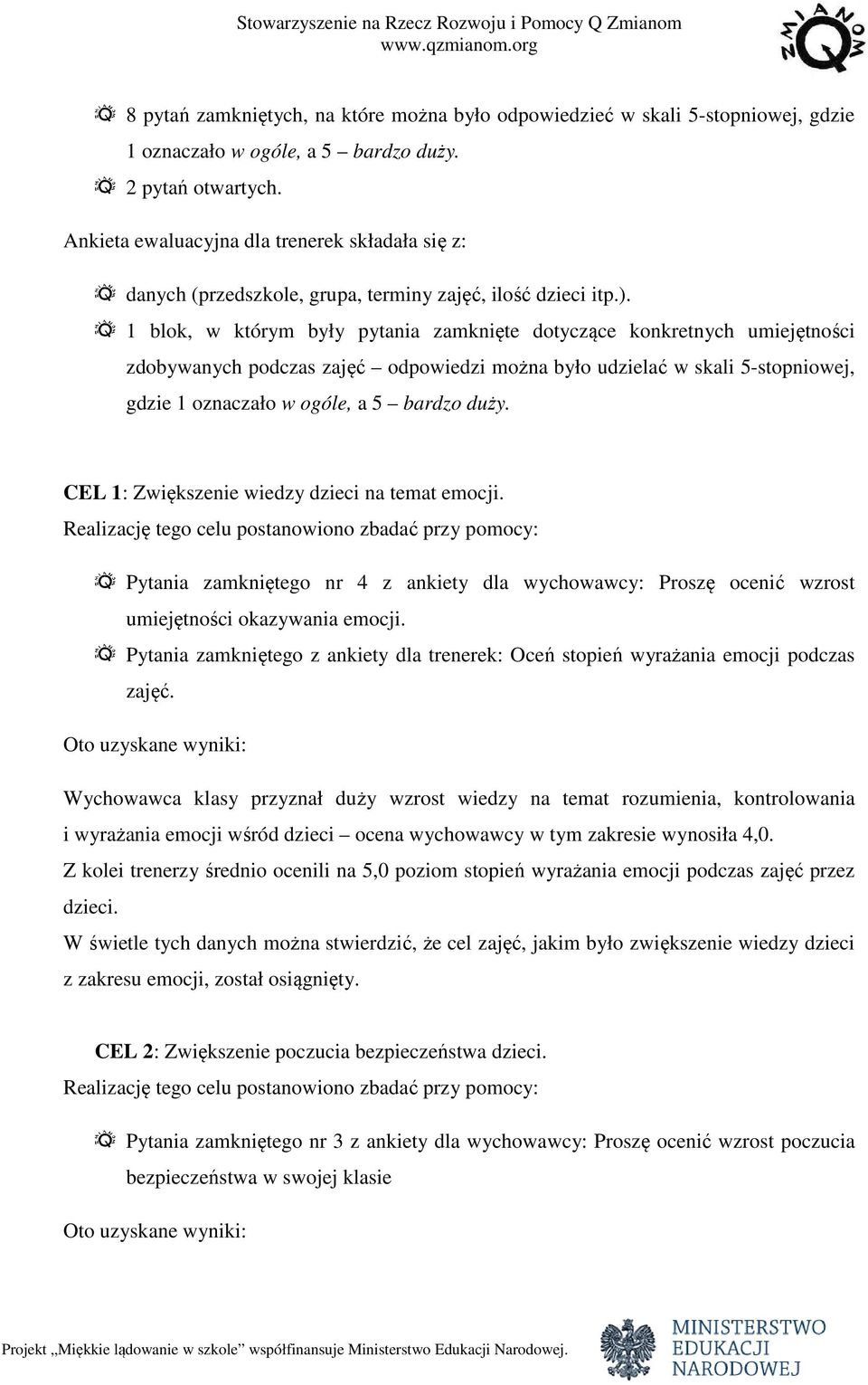 1 blok, w którym były pytania zamknięte dotyczące konkretnych umiejętności zdobywanych podczas zajęć odpowiedzi można było udzielać w skali 5-stopniowej, gdzie 1 oznaczało w ogóle, a 5 bardzo duży.