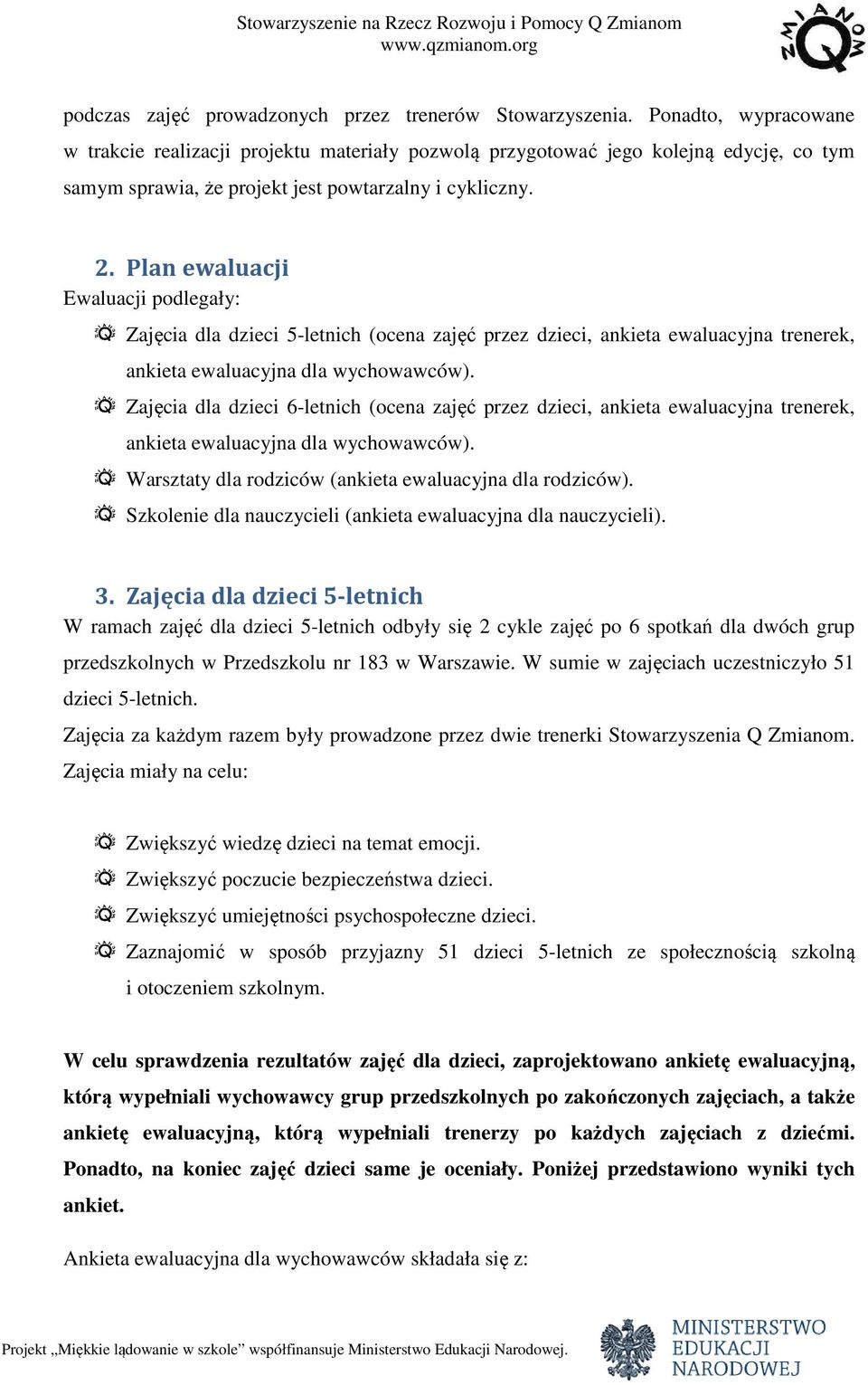 Plan ewaluacji Ewaluacji podlegały: Zajęcia dla dzieci 5-letnich (ocena zajęć przez dzieci, ankieta ewaluacyjna trenerek, ankieta ewaluacyjna dla wychowawców).