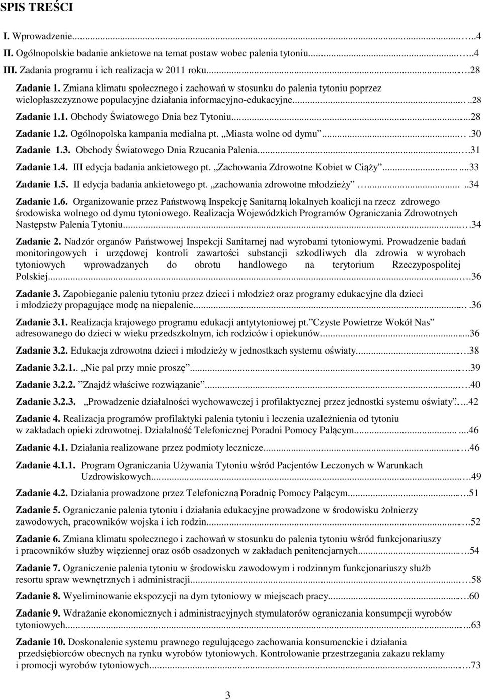 ..28 Zadanie 1.2. Ogólnopolska kampania medialna pt. Miasta wolne od dymu.....30 Zadanie 1.3. Obchody Światowego Dnia Rzucania Palenia....31 Zadanie 1.4. III edycja badania ankietowego pt.