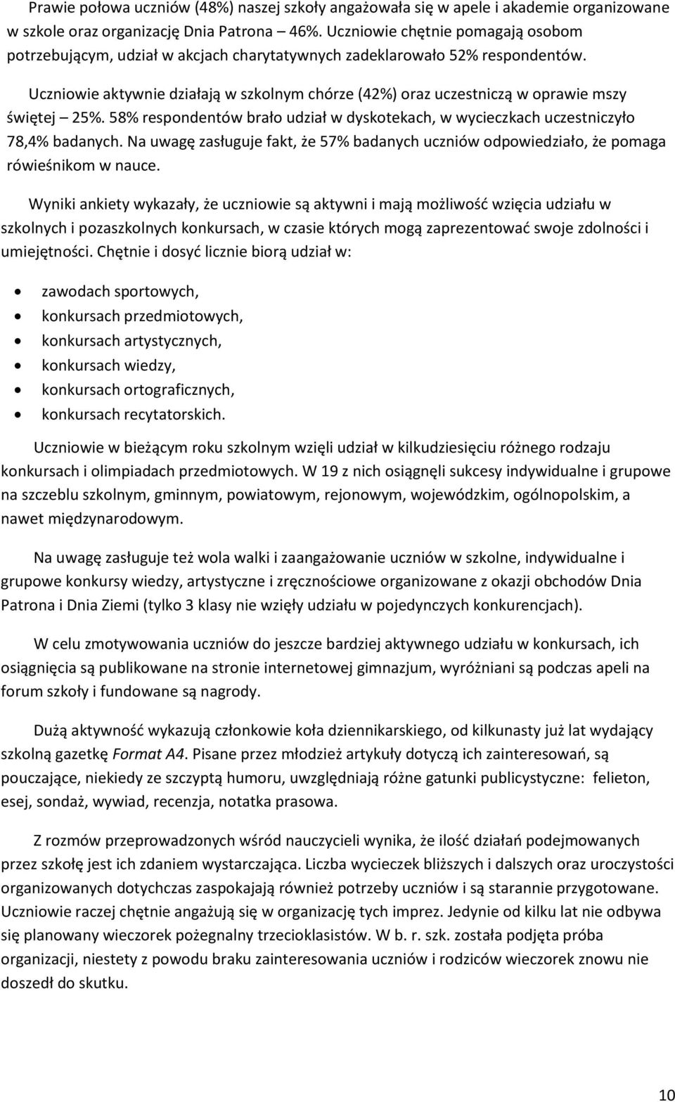 Uczniowie aktywnie działają w szkolnym chórze (42%) oraz uczestniczą w oprawie mszy świętej 25%. 58% respondentów brało udział w dyskotekach, w wycieczkach uczestniczyło 78,4% badanych.