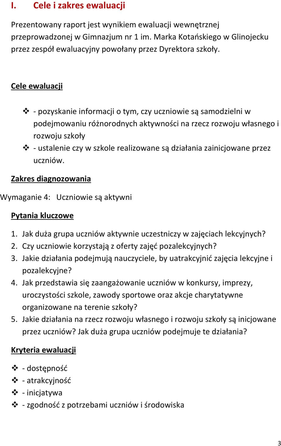 Cele ewaluacji - pozyskanie informacji o tym, czy uczniowie są samodzielni w podejmowaniu różnorodnych aktywności na rzecz rozwoju własnego i rozwoju szkoły - ustalenie czy w szkole realizowane są