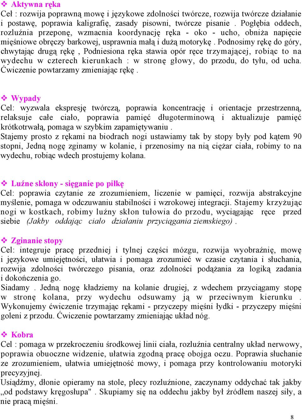 Podnosimy rękę do góry, chwytając drugą rękę, Podniesiona ręka stawia opór ręce trzymającej, robiąc to na wydechu w czterech kierunkach : w stronę głowy, do przodu, do tyłu, od ucha.