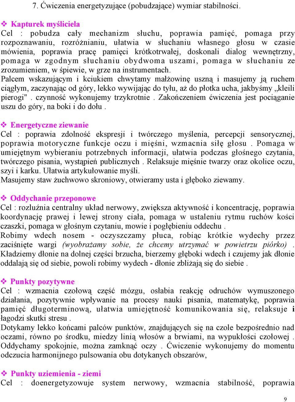 krótkotrwałej, doskonali dialog wewnętrzny, pomaga w zgodnym słuchaniu obydwoma uszami, pomaga w słuchaniu ze zrozumieniem, w śpiewie, w grze na instrumentach.