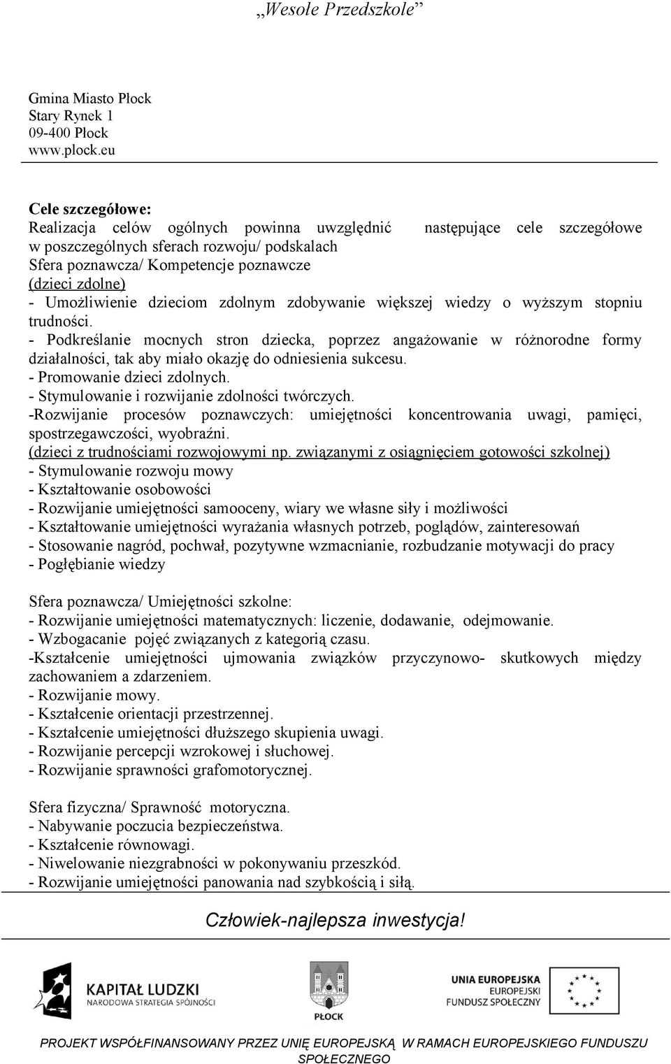 - Podkreślanie mocnych stron dziecka, poprzez angażowanie w różnorodne formy działalności, tak aby miało okazję do odniesienia sukcesu. - Promowanie dzieci zdolnych.