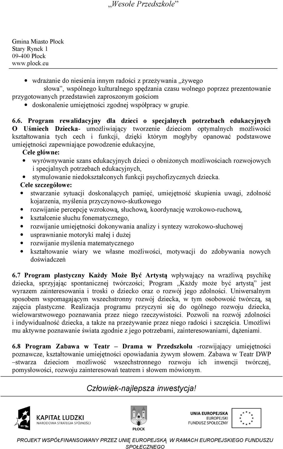 6. Program rewalidacyjny dla dzieci o specjalnych potrzebach edukacyjnych O Uśmiech Dziecka- umożliwiający tworzenie dzieciom optymalnych możliwości kształtowania tych cech i funkcji, dzięki którym