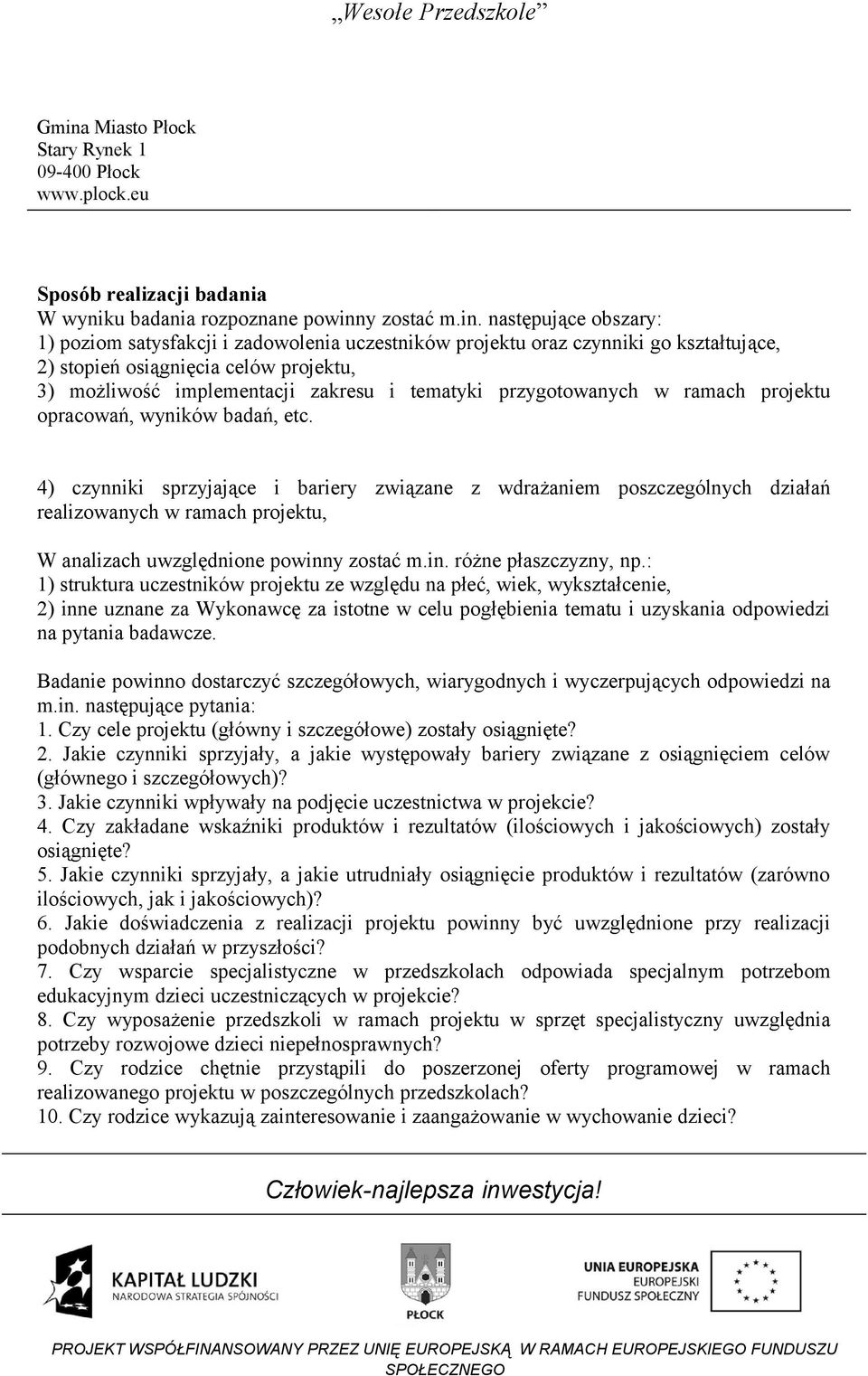 następujące obszary: 1) poziom satysfakcji i zadowolenia uczestników projektu oraz czynniki go kształtujące, 2) stopień osiągnięcia celów projektu, 3) możliwość implementacji zakresu i tematyki