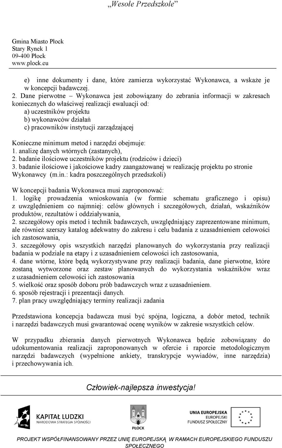 zarządzającej Konieczne minimum metod i narzędzi obejmuje: 1. analizę danych wtórnych (zastanych), 2. badanie ilościowe uczestników projektu (rodziców i dzieci) 3.