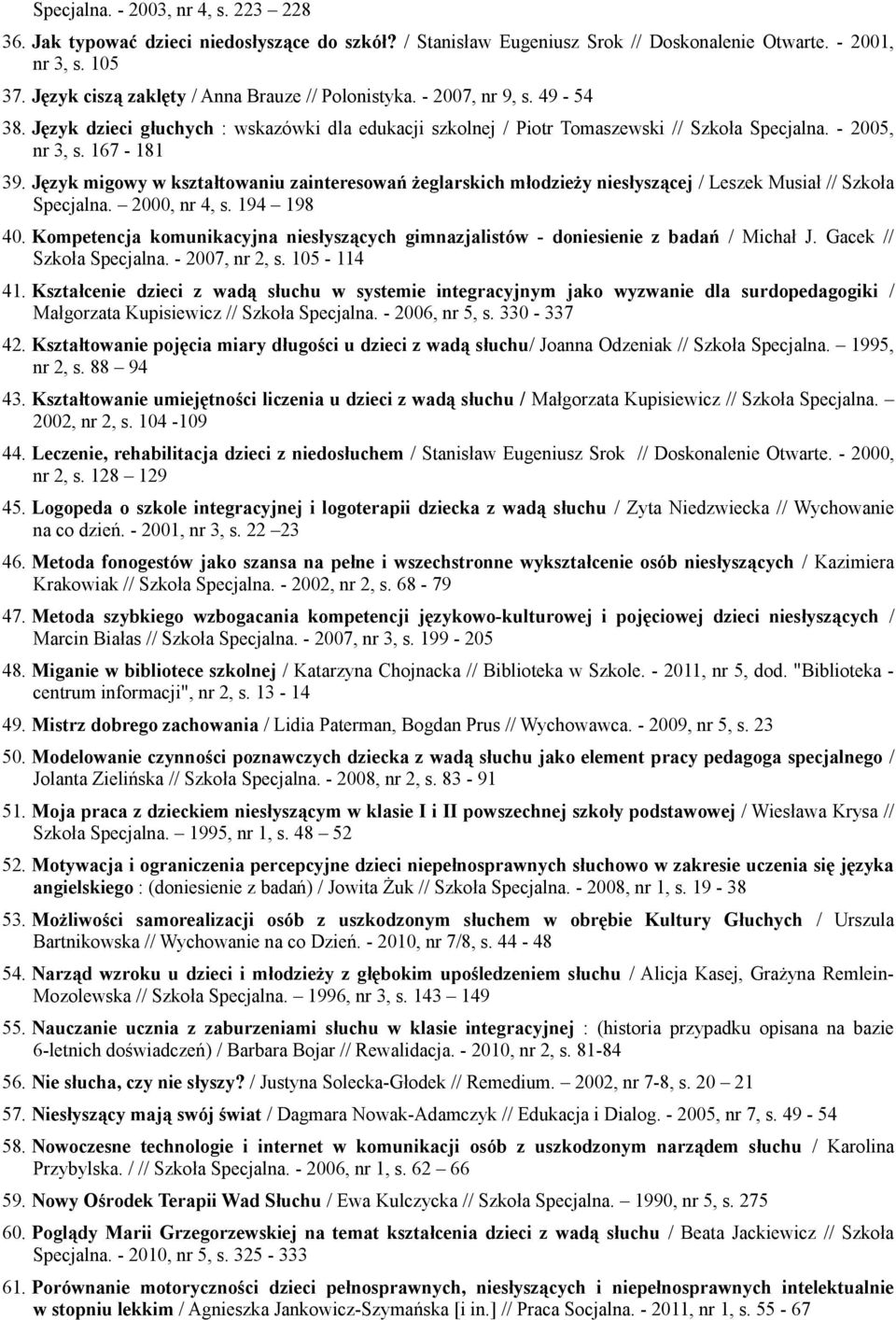 167-181 39. Język migowy w kształtowaniu zainteresowań żeglarskich młodzieży niesłyszącej / Leszek Musiał // Szkoła Specjalna. 2000, nr 4, s. 194 198 40.