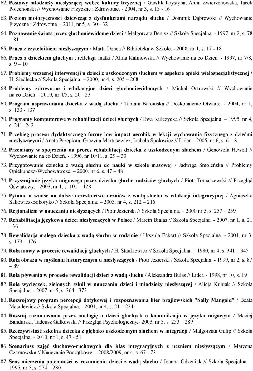 Poznawanie świata przez głuchoniewidome dzieci / Małgorzata Benisz // Szkoła Specjalna. - 1997, nr 2, s. 78 81 65. Praca z czytelnikiem niesłyszącym / Marta Deńca // Biblioteka w Szkole.