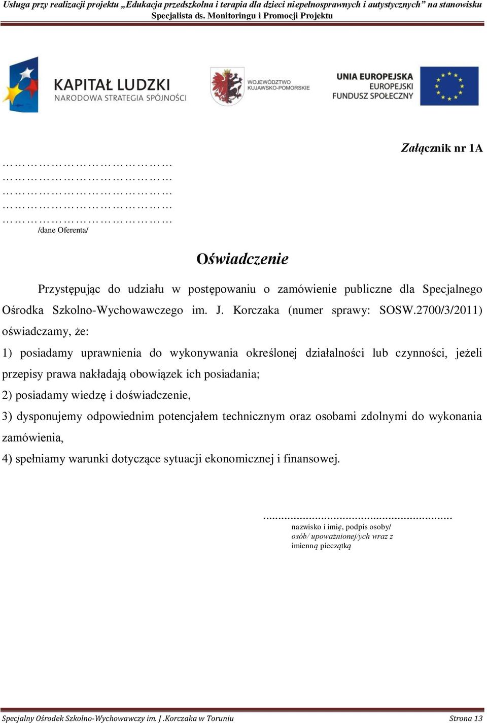 2700/3/2011) oświadczamy, że: 1) posiadamy uprawnienia do wykonywania określonej działalności lub czynności, jeżeli przepisy prawa nakładają obowiązek ich posiadania; 2)