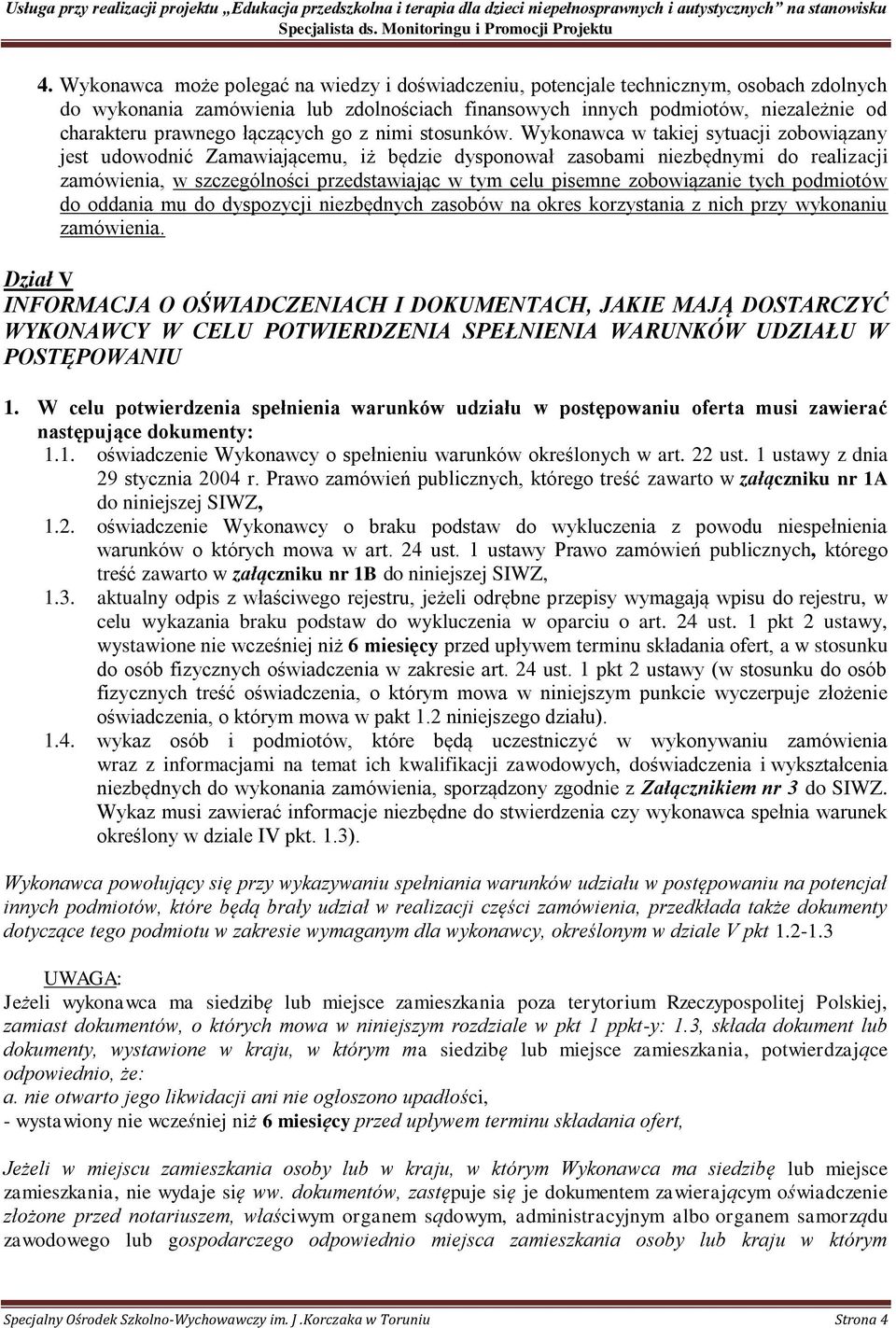 Wykonawca w takiej sytuacji zobowiązany jest udowodnić Zamawiającemu, iż będzie dysponował zasobami niezbędnymi do realizacji zamówienia, w szczególności przedstawiając w tym celu pisemne