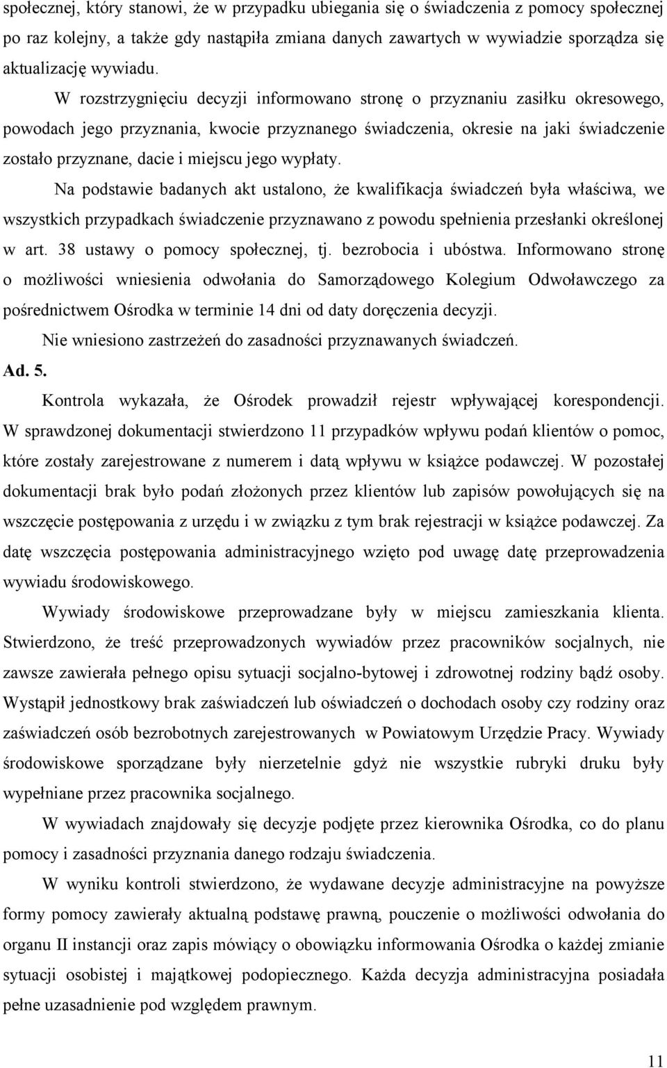 jego wypłaty. Na podstawie badanych akt ustalono, że kwalifikacja świadczeń była właściwa, we wszystkich przypadkach świadczenie przyznawano z powodu spełnienia przesłanki określonej w art.