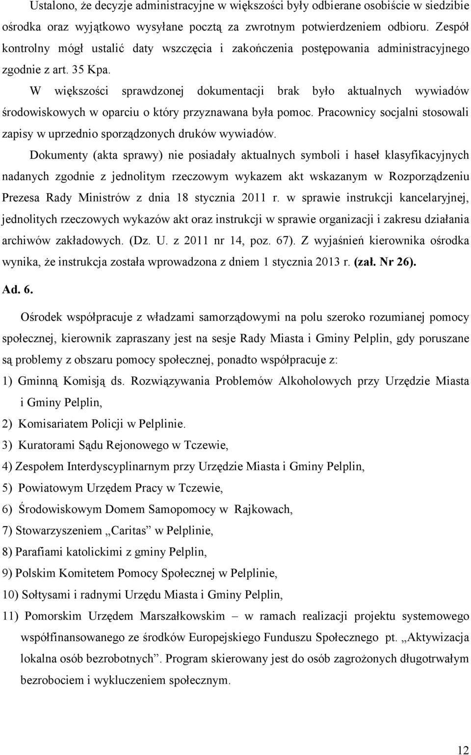 W większości sprawdzonej dokumentacji brak było aktualnych wywiadów środowiskowych w oparciu o który przyznawana była pomoc.