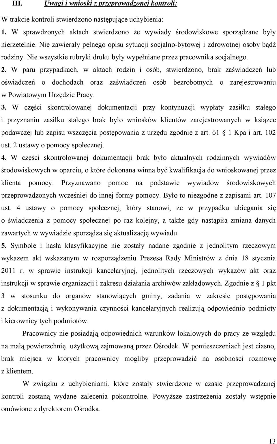 W paru przypadkach, w aktach rodzin i osób, stwierdzono, brak zaświadczeń lub oświadczeń o dochodach oraz zaświadczeń osób bezrobotnych o zarejestrowaniu w Powiatowym Urzędzie Pracy. 3.