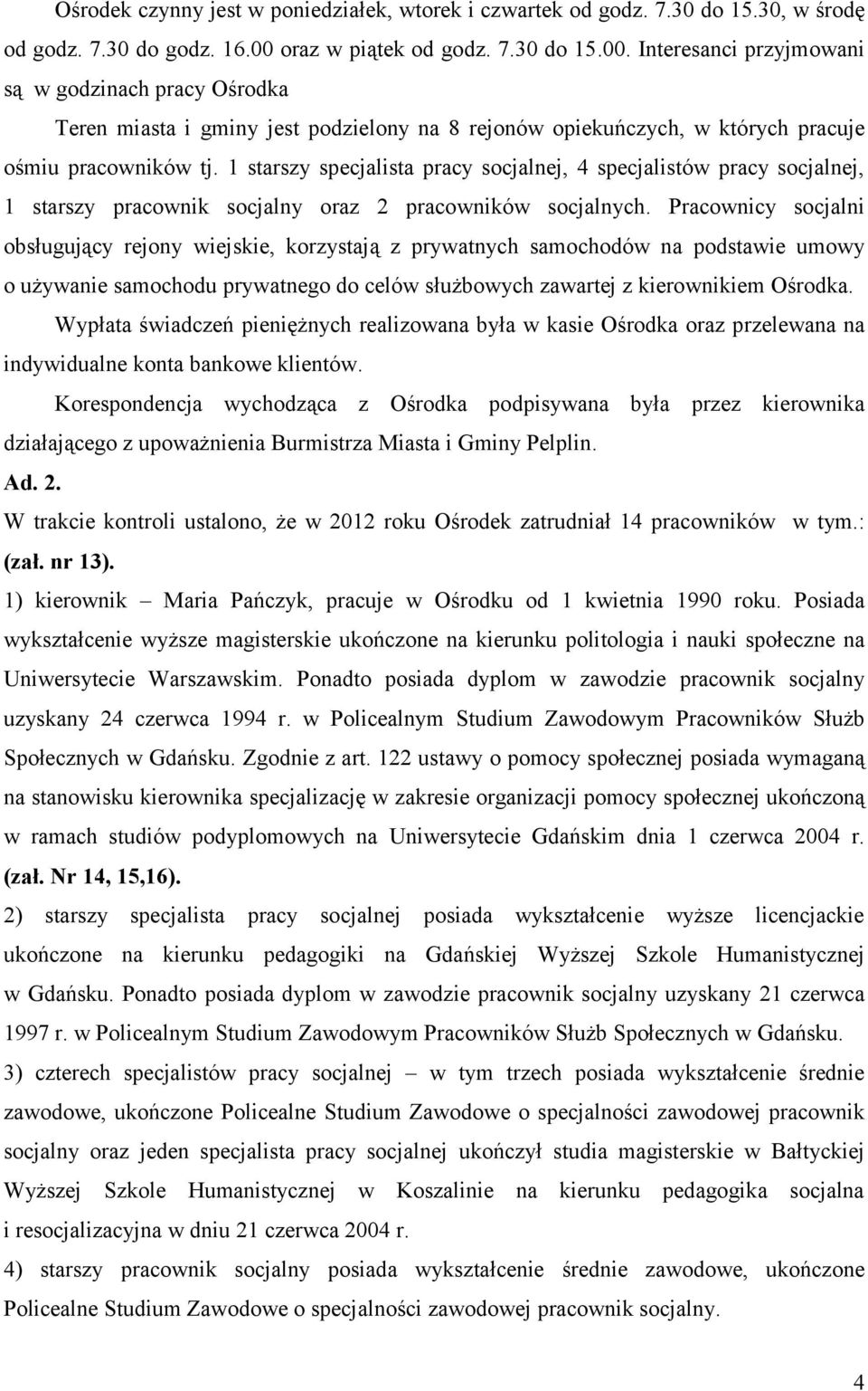 1 starszy specjalista pracy socjalnej, 4 specjalistów pracy socjalnej, 1 starszy pracownik socjalny oraz 2 pracowników socjalnych.