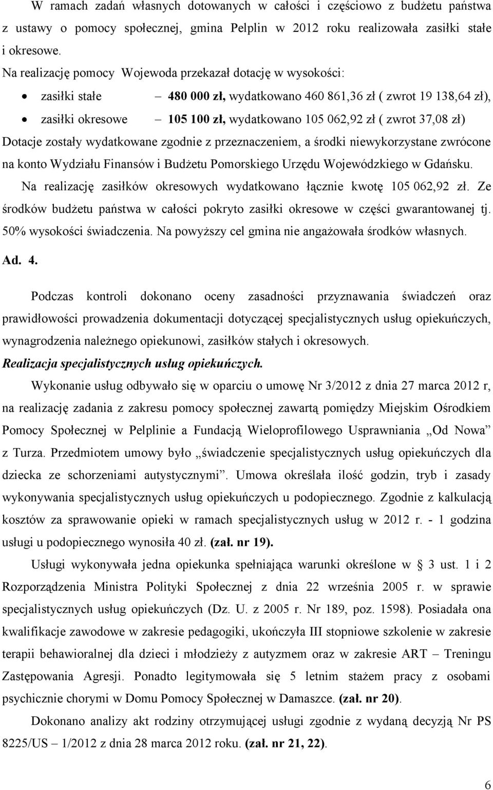 37,08 zł) Dotacje zostały wydatkowane zgodnie z przeznaczeniem, a środki niewykorzystane zwrócone na konto Wydziału Finansów i Budżetu Pomorskiego Urzędu Wojewódzkiego w Gdańsku.