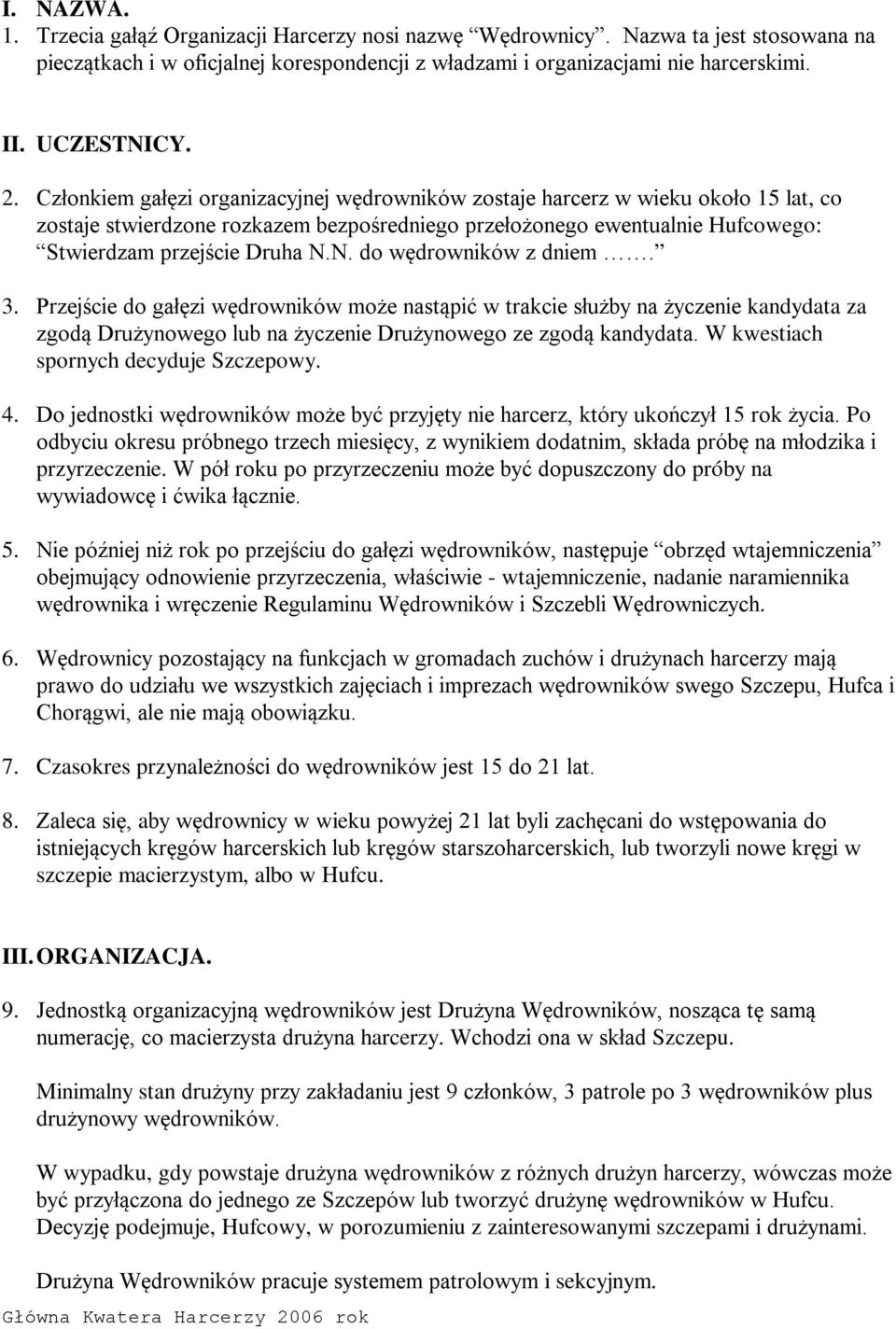 N. do wędrowników z dniem. 3. Przejście do gałęzi wędrowników może nastąpić w trakcie służby na życzenie kandydata za zgodą Drużynowego lub na życzenie Drużynowego ze zgodą kandydata.