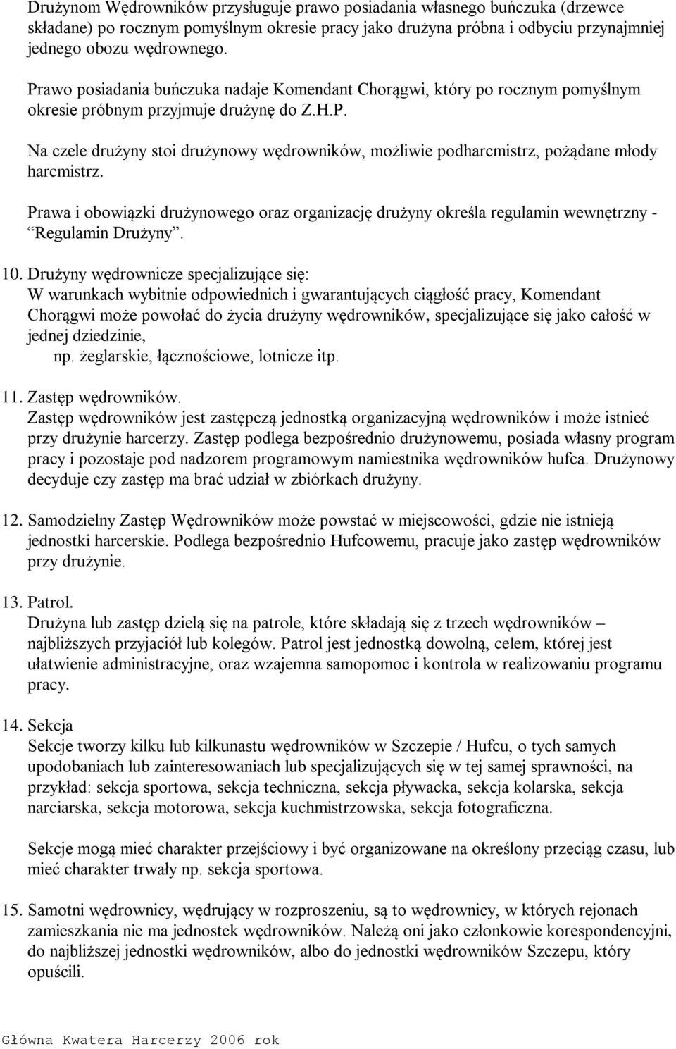 Prawa i obowiązki drużynowego oraz organizację drużyny określa regulamin wewnętrzny - Regulamin Drużyny. 10.