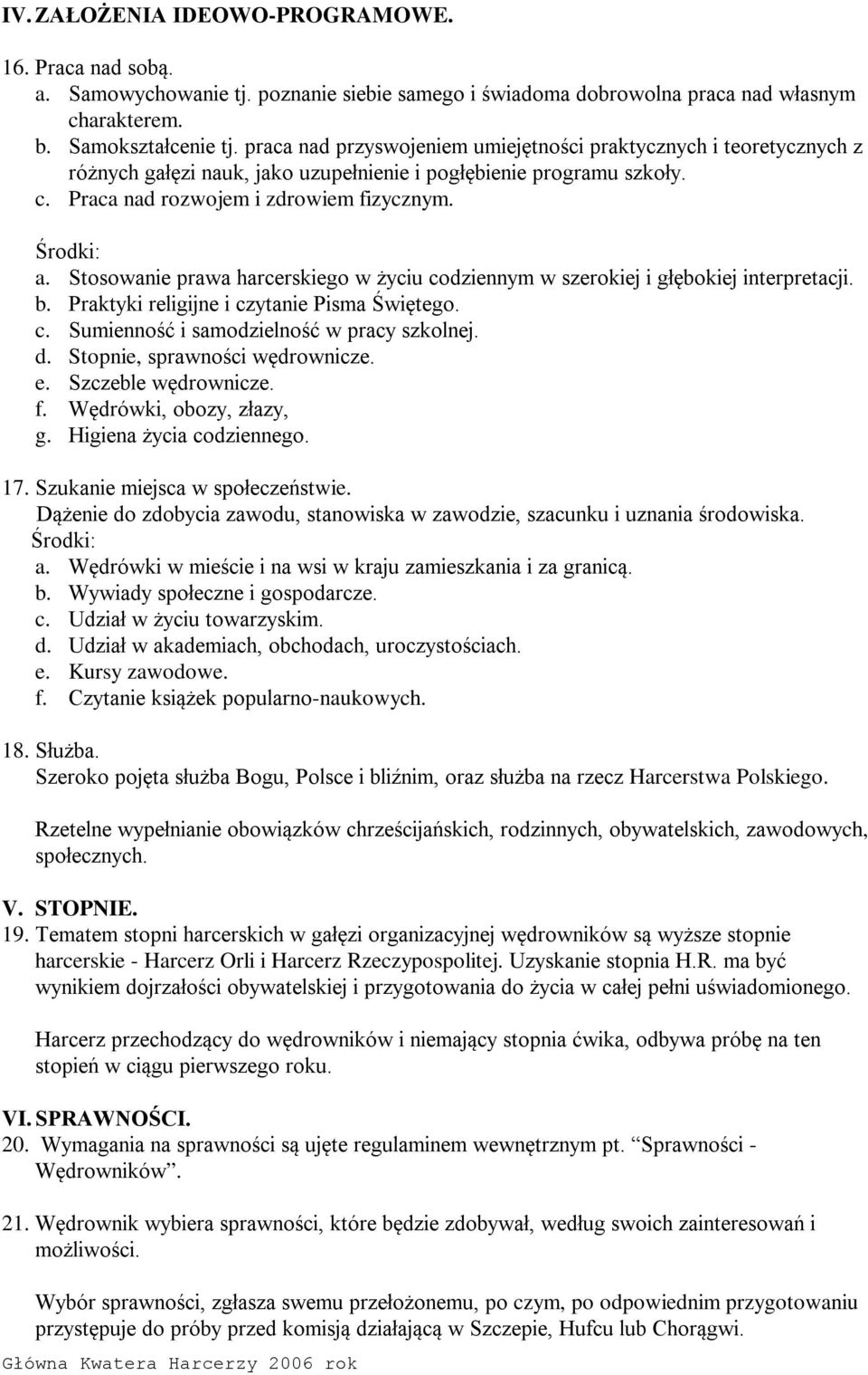 Stosowanie prawa harcerskiego w życiu codziennym w szerokiej i głębokiej interpretacji. b. Praktyki religijne i czytanie Pisma Świętego. c. Sumienność i samodzielność w pracy szkolnej. d.