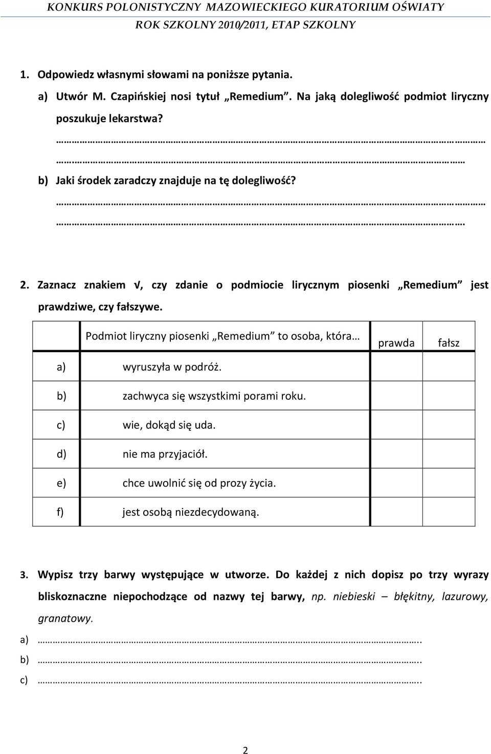 Podmiot liryczny piosenki Remedium to osoba, która a) wyruszyła w podróż. b) zachwyca się wszystkimi porami roku. c) wie, dokąd się uda. d) nie ma przyjaciół.