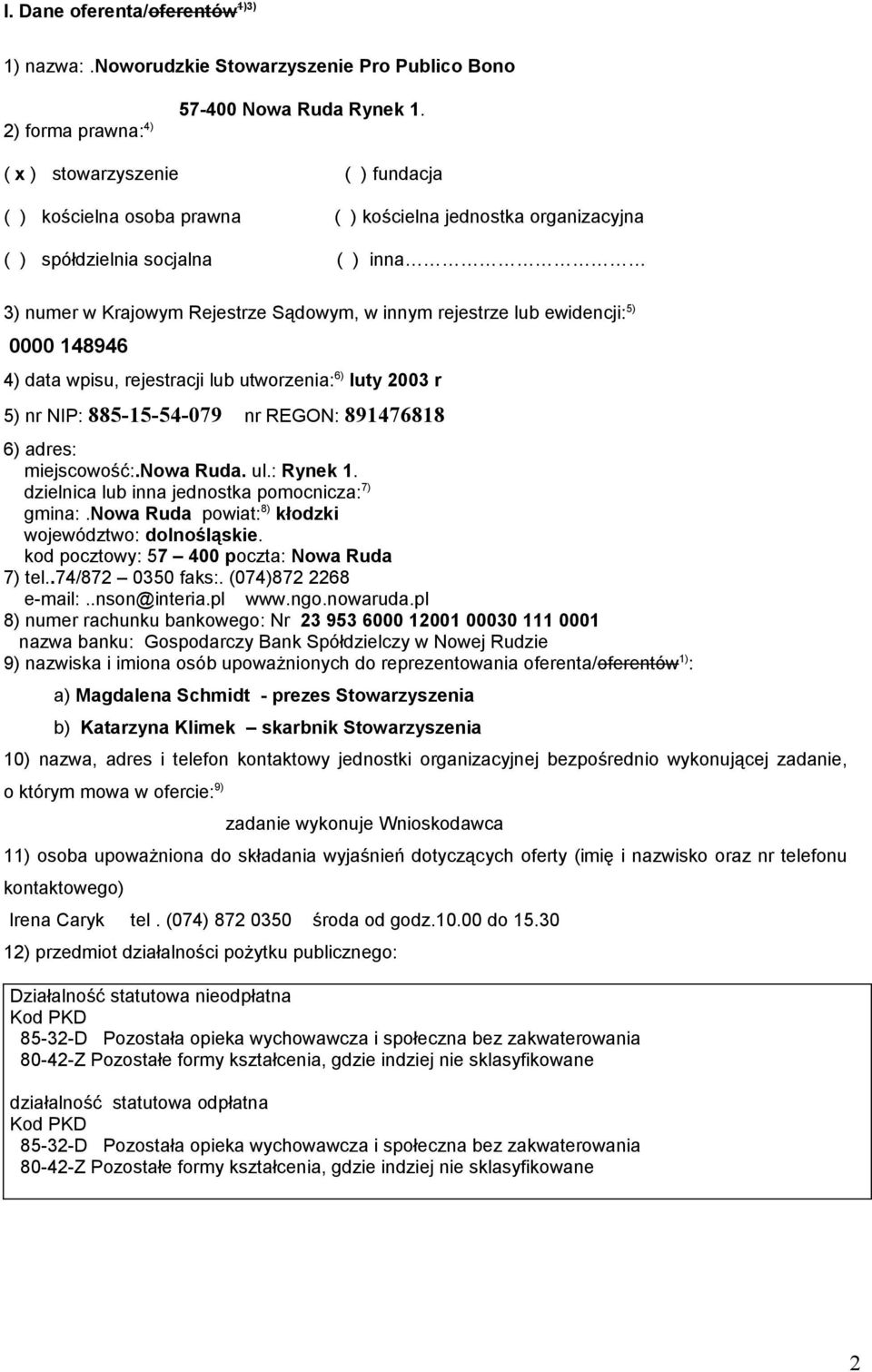 ewidencji: 5) 0000 148946 4) data wpisu, rejestracji lub utworzenia: 6) luty 2003 r 5) nr NIP: 885-15-54-079 nr REGON: 891476818 6) adres: miejscowość:.nowa Ruda. ul.: Rynek 1.