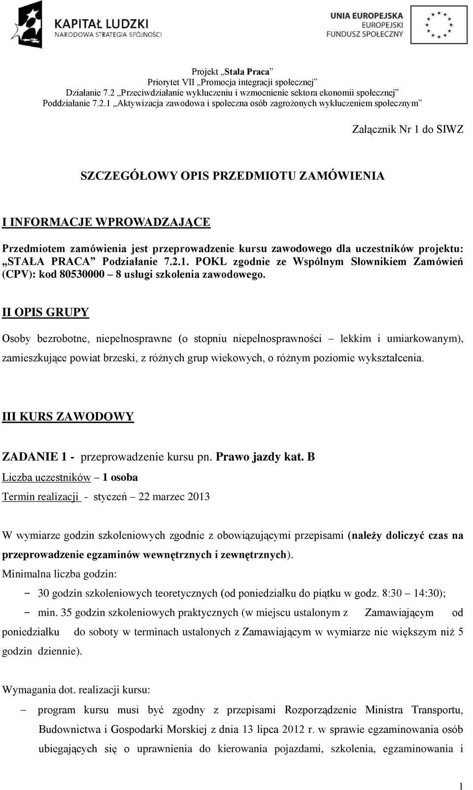 1 Aktywizacja zawodowa i społeczna osób zagrożonych wykluczeniem społecznym Załącznik Nr 1 do SIWZ SZCZEGÓŁOWY OPIS PRZEDMIOTU ZAMÓWIENIA I INFORMACJE WPROWADZAJĄCE Przedmiotem zamówienia jest