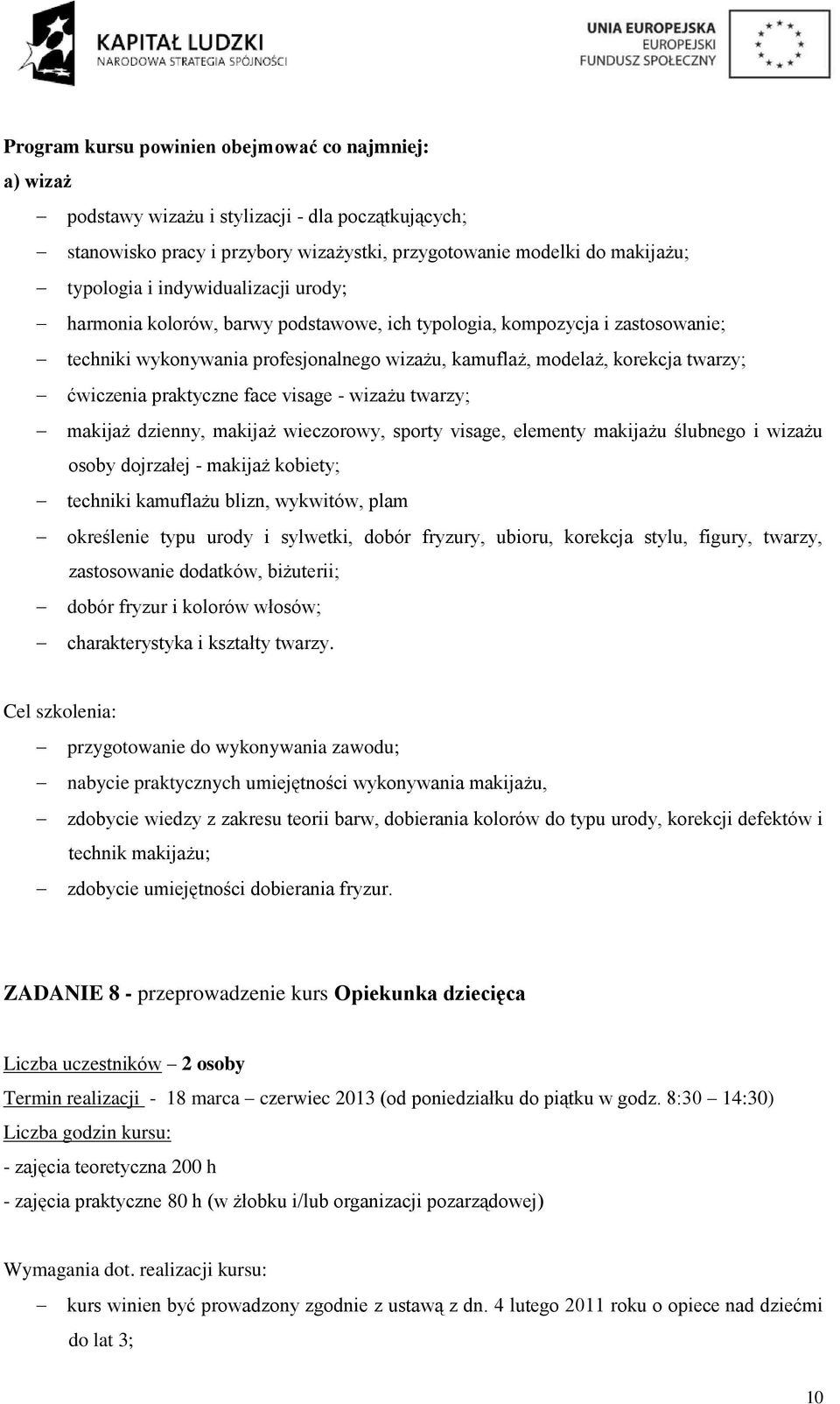 praktyczne face visage - wizażu twarzy; makijaż dzienny, makijaż wieczorowy, sporty visage, elementy makijażu ślubnego i wizażu osoby dojrzałej - makijaż kobiety; techniki kamuflażu blizn, wykwitów,