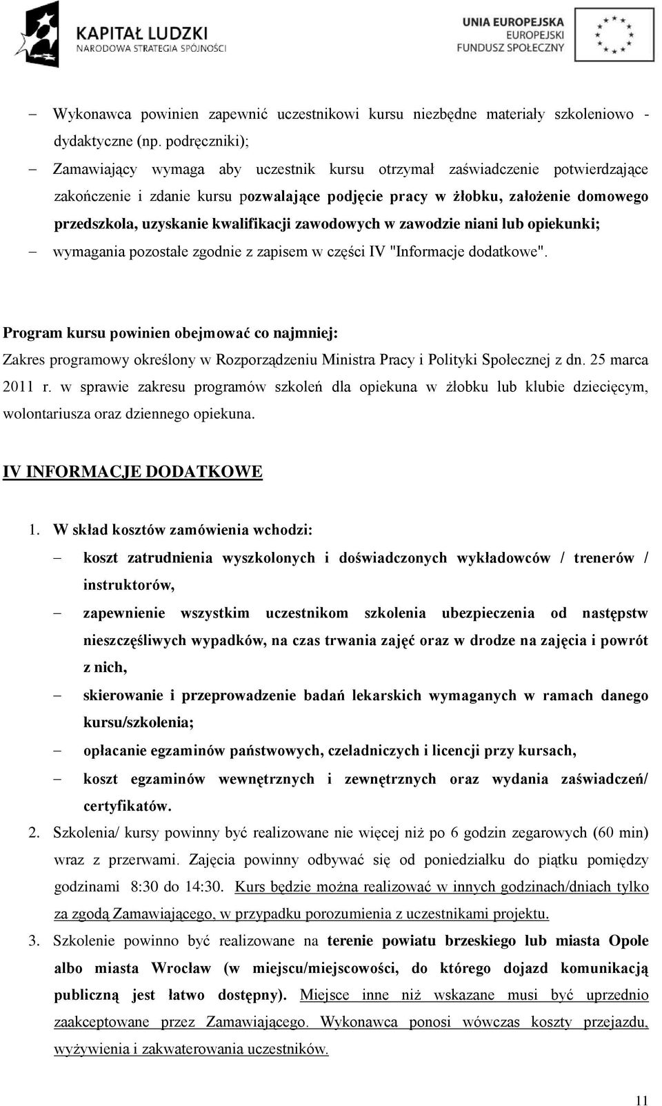 kwalifikacji zawodowych w zawodzie niani lub opiekunki; Program kursu powinien obejmować co najmniej: Zakres programowy określony w Rozporządzeniu Ministra Pracy i Polityki Społecznej z dn.