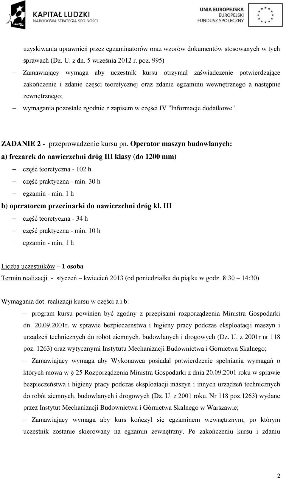 przeprowadzenie kursu pn. Operator maszyn budowlanych: a) frezarek do nawierzchni dróg III klasy (do 1200 mm) część teoretyczna - 102 h część praktyczna - min. 30 h egzamin - min.