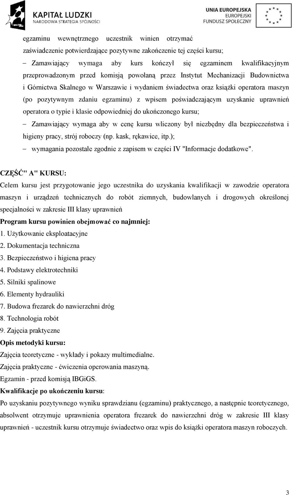 poświadczającym uzyskanie uprawnień operatora o typie i klasie odpowiedniej do ukończonego kursu; Zamawiający wymaga aby w cenę kursu wliczony był niezbędny dla bezpieczeństwa i higieny pracy, strój