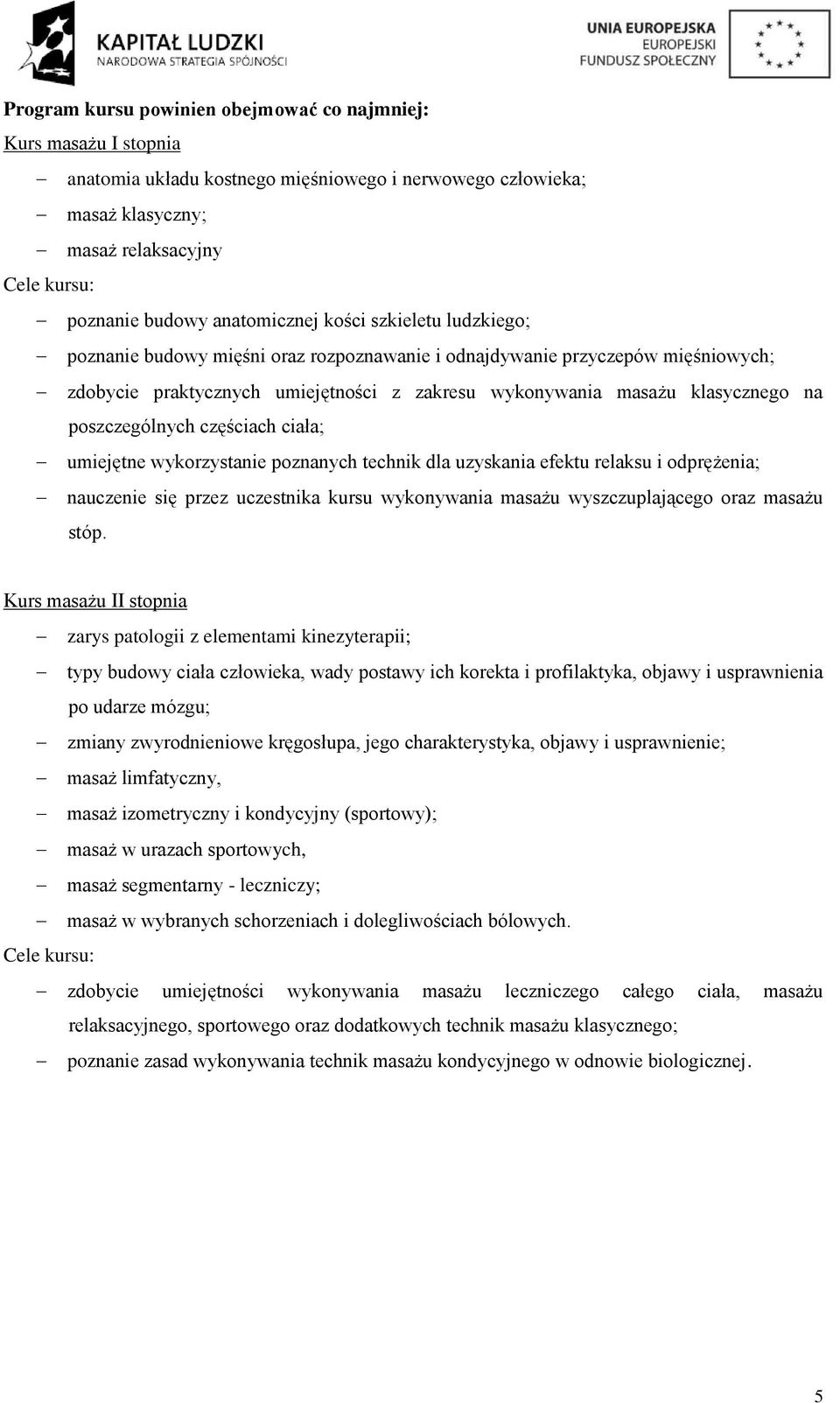 poszczególnych częściach ciała; umiejętne wykorzystanie poznanych technik dla uzyskania efektu relaksu i odprężenia; nauczenie się przez uczestnika kursu wykonywania masażu wyszczuplającego oraz