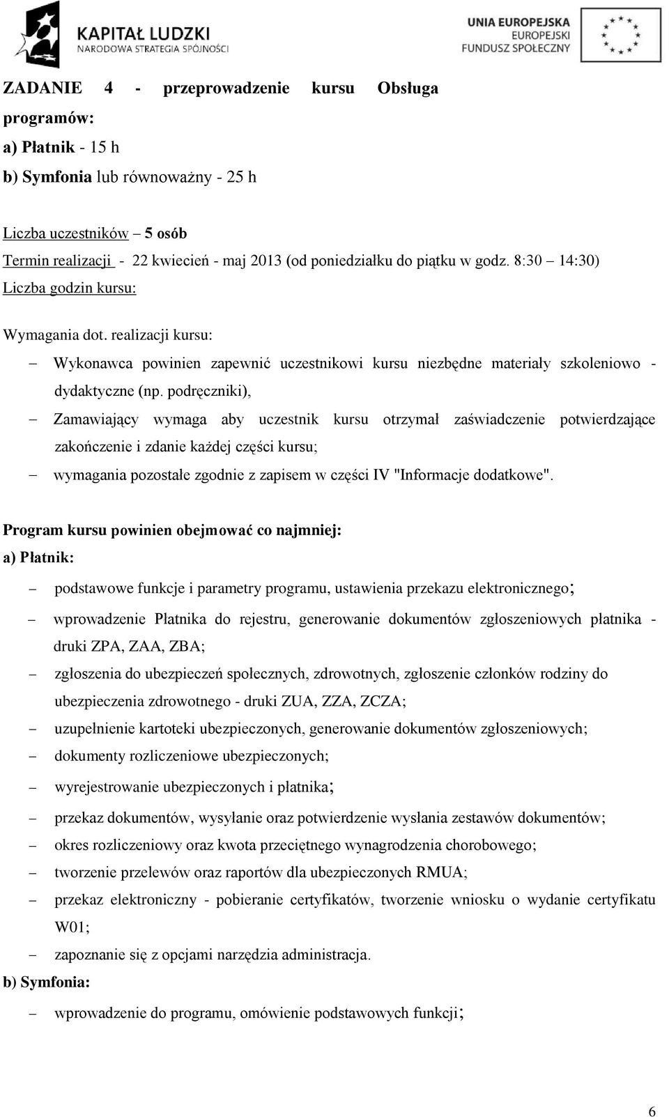 podręczniki), Zamawiający wymaga aby uczestnik kursu otrzymał zaświadczenie potwierdzające zakończenie i zdanie każdej części kursu; Program kursu powinien obejmować co najmniej: a) Płatnik: