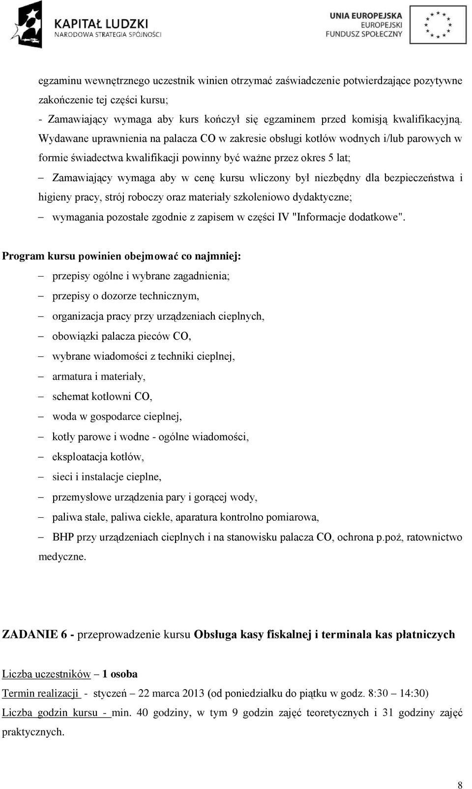 był niezbędny dla bezpieczeństwa i higieny pracy, strój roboczy oraz materiały szkoleniowo dydaktyczne; Program kursu powinien obejmować co najmniej: przepisy ogólne i wybrane zagadnienia; przepisy o