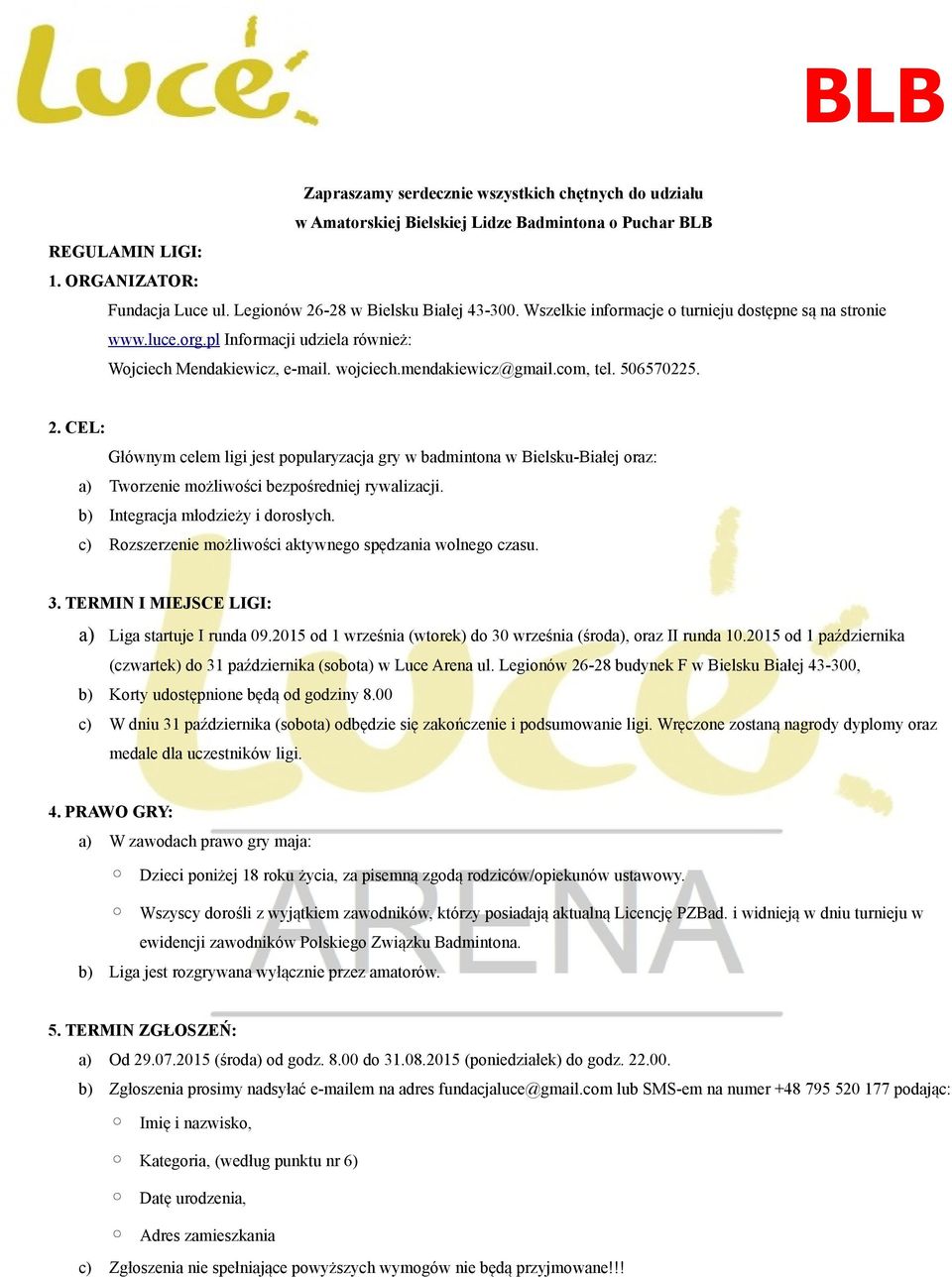 CEL: Głównym celem ligi jest popularyzacja gry w badmintona w Bielsku-Białej oraz: a) Tworzenie możliwości bezpośredniej rywalizacji. b) Integracja młodzieży i dorosłych.