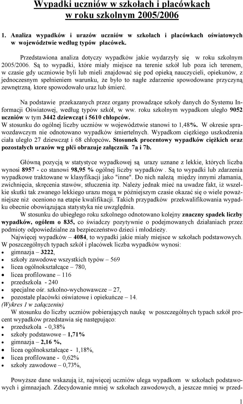 Są to wypadki, które miały miejsce na terenie szkół lub poza ich terenem, w czasie gdy uczniowie byli lub mieli znajdować się pod opieką nauczycieli, opiekunów, z jednoczesnym spełnieniem warunku, że