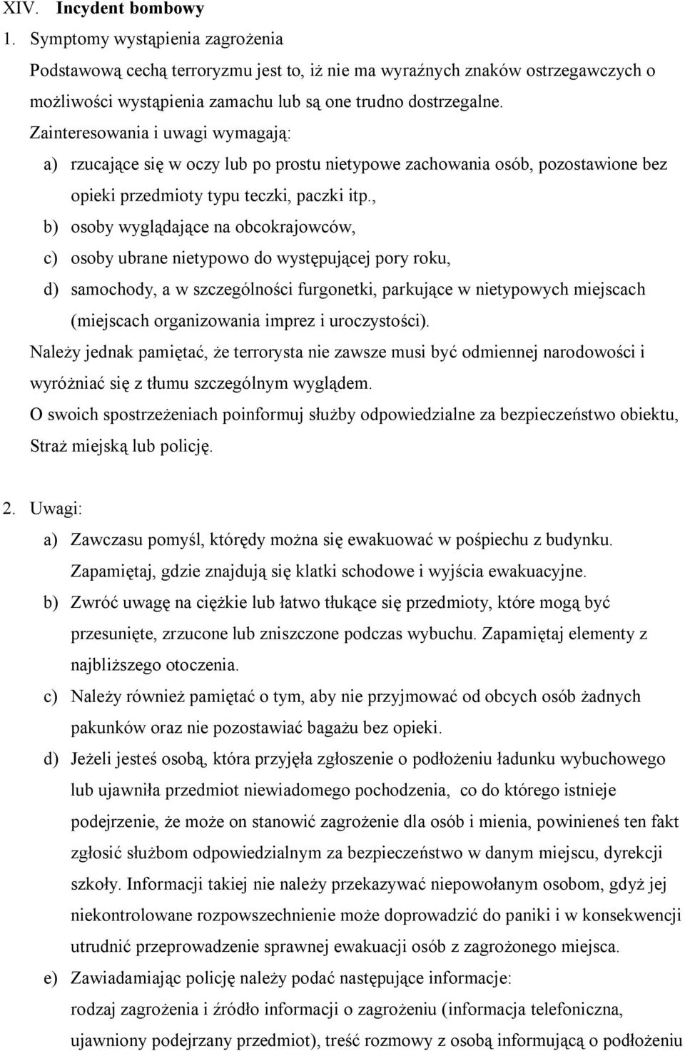 , b) osoby wyglądające na obcokrajowców, c) osoby ubrane nietypowo do występującej pory roku, d) samochody, a w szczególności furgonetki, parkujące w nietypowych miejscach (miejscach organizowania