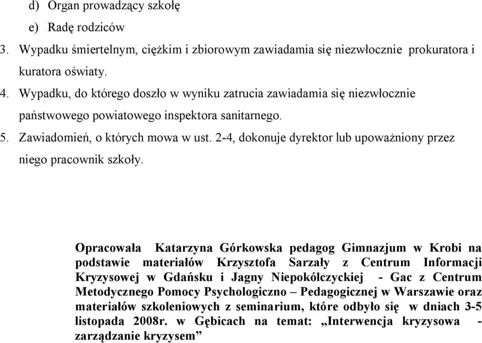 2-4, dokonuje dyrektor lub upoważniony przez niego pracownik szkoły.