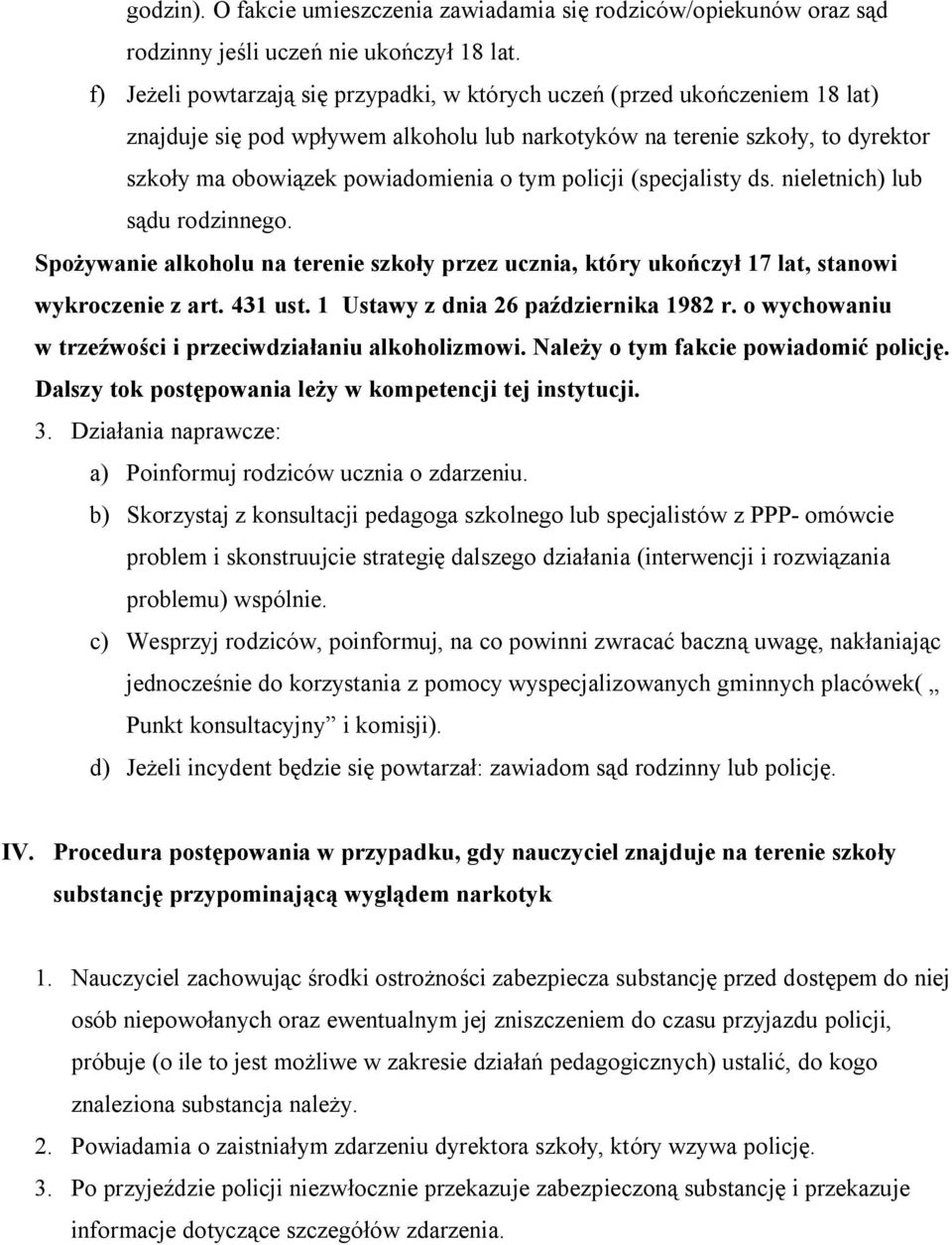 policji (specjalisty ds. nieletnich) lub sądu rodzinnego. Spożywanie alkoholu na terenie szkoły przez ucznia, który ukończył 17 lat, stanowi wykroczenie z art. 431 ust.