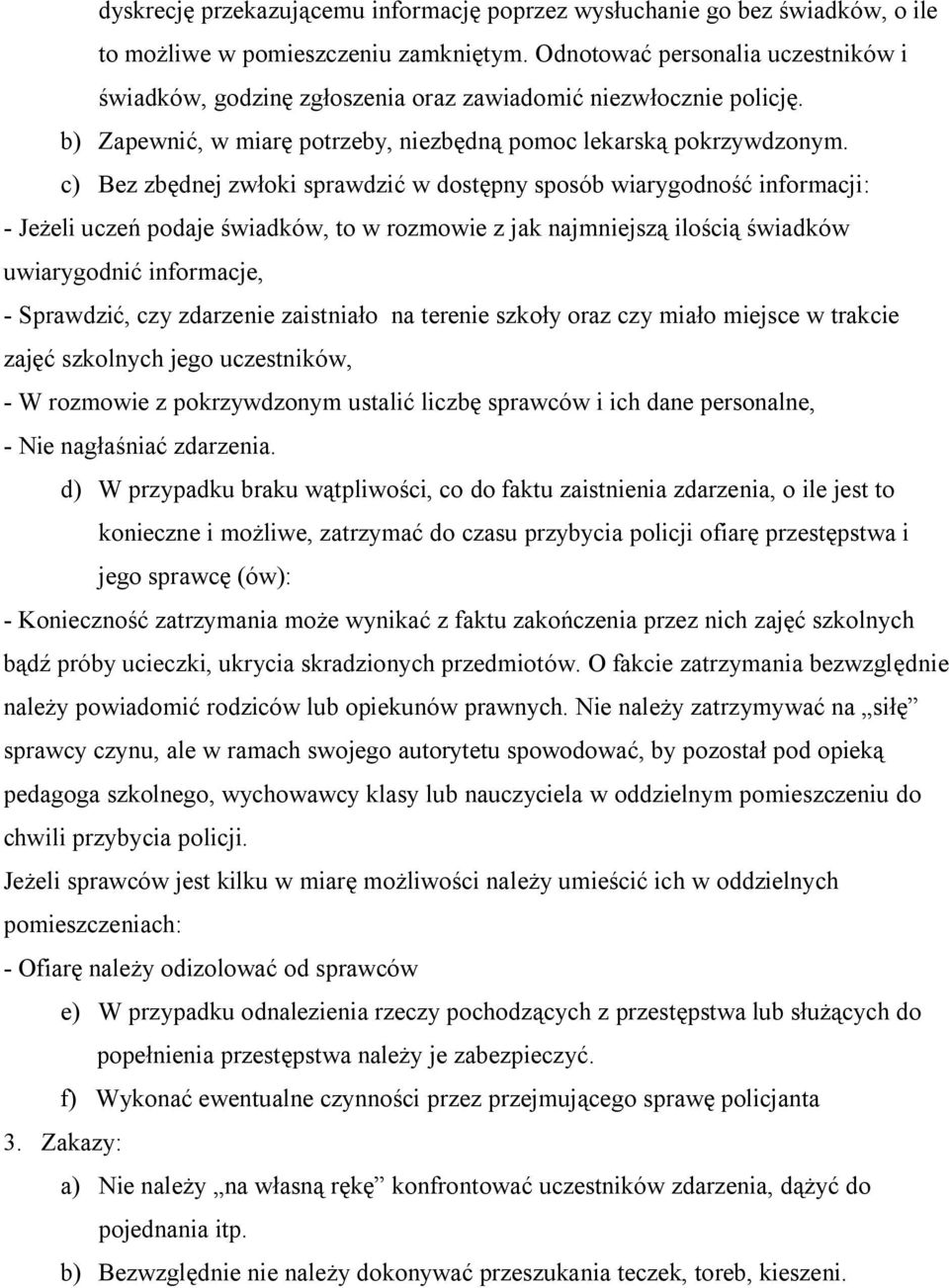 c) Bez zbędnej zwłoki sprawdzić w dostępny sposób wiarygodność informacji: - Jeżeli uczeń podaje świadków, to w rozmowie z jak najmniejszą ilością świadków uwiarygodnić informacje, - Sprawdzić, czy