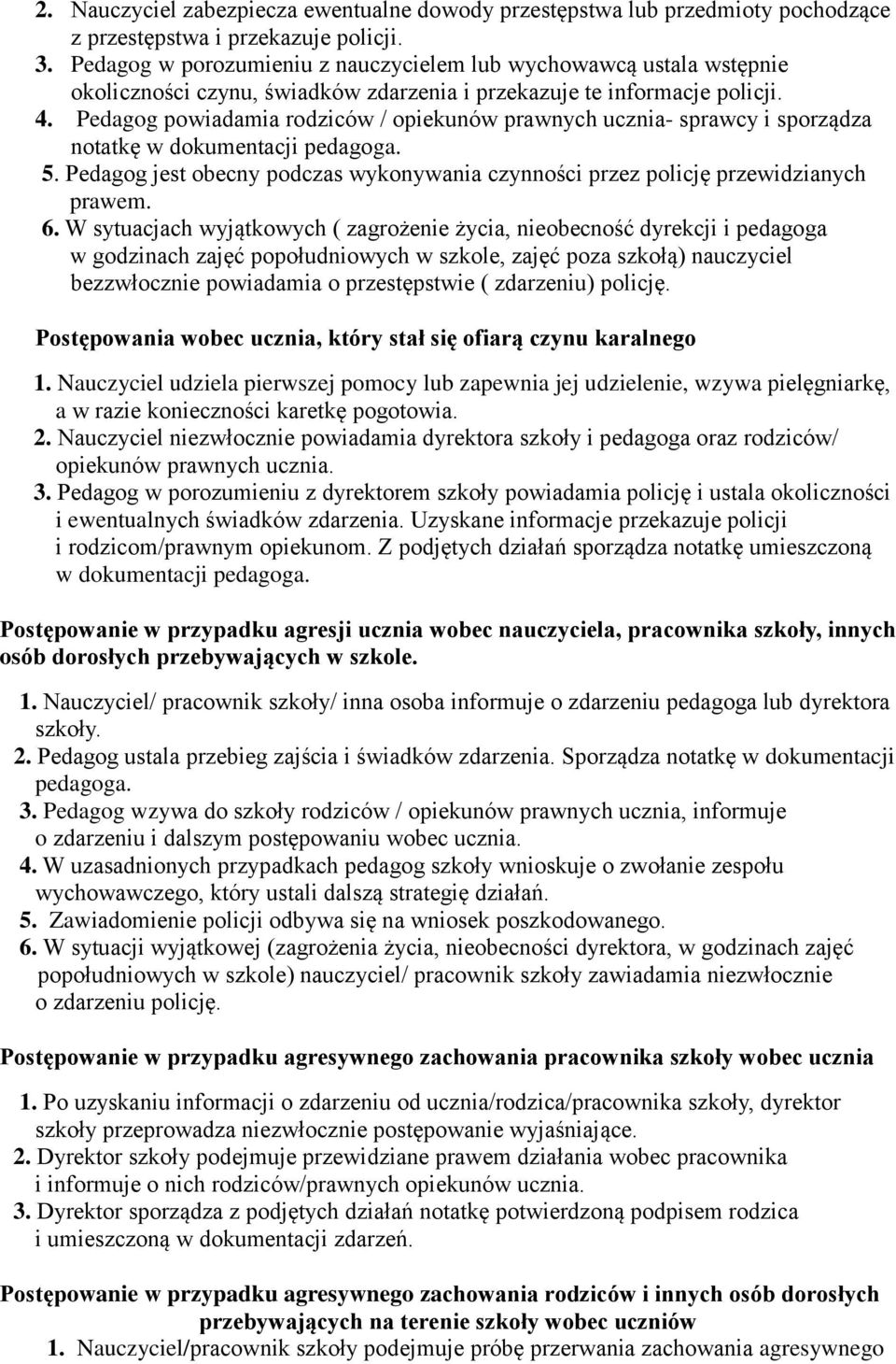 Pedagog powiadamia rodziców / opiekunów prawnych ucznia- sprawcy i sporządza notatkę w dokumentacji pedagoga. 5. Pedagog jest obecny podczas wykonywania czynności przez policję przewidzianych prawem.