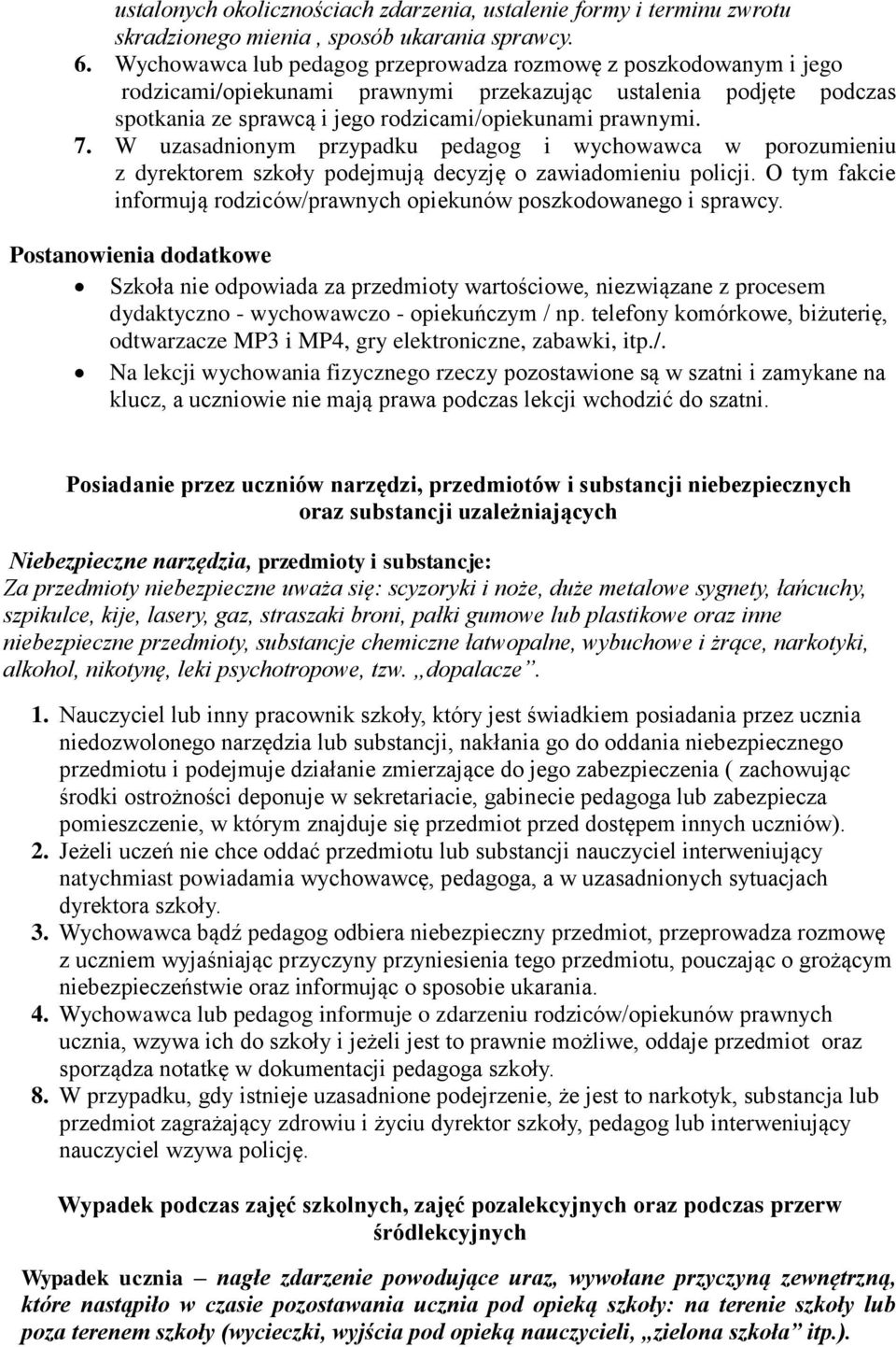 W uzasadnionym przypadku pedagog i wychowawca w porozumieniu z dyrektorem szkoły podejmują decyzję o zawiadomieniu policji. O tym fakcie informują rodziców/prawnych opiekunów poszkodowanego i sprawcy.