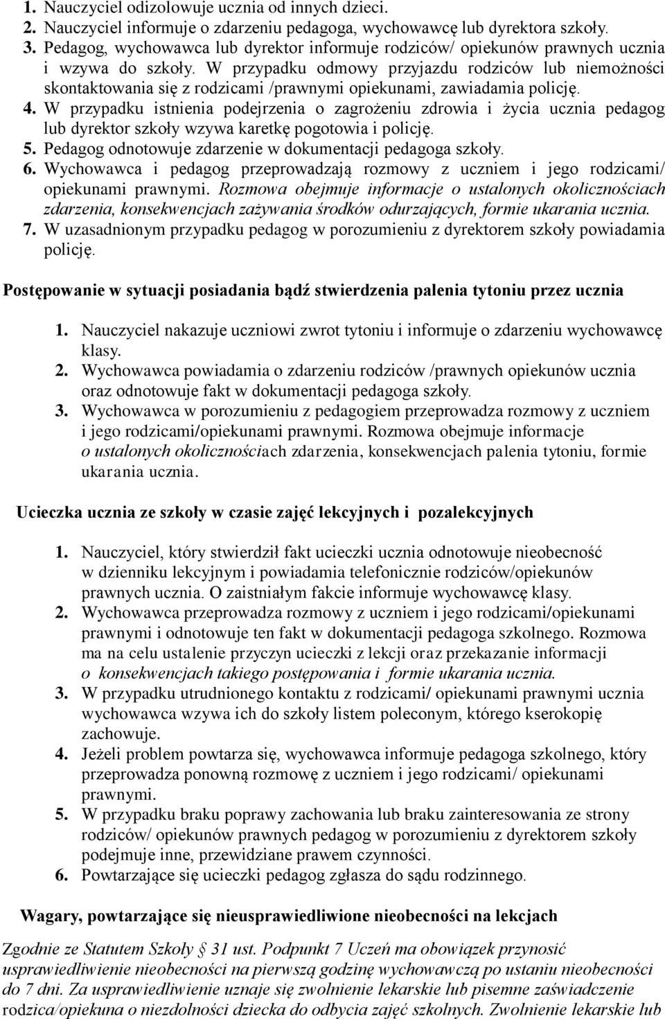 W przypadku odmowy przyjazdu rodziców lub niemożności skontaktowania się z rodzicami /prawnymi opiekunami, zawiadamia policję. 4.