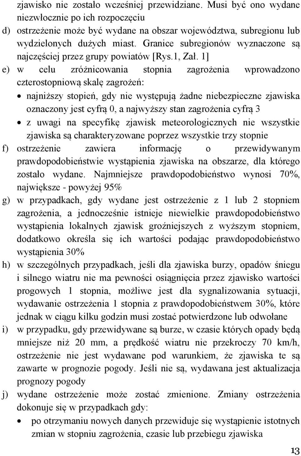 1] e) w celu zróżnicowania stopnia zagrożenia wprowadzono czterostopniową skalę zagrożeń: najniższy stopień, gdy nie występują żadne niebezpieczne zjawiska oznaczony jest cyfrą 0, a najwyższy stan