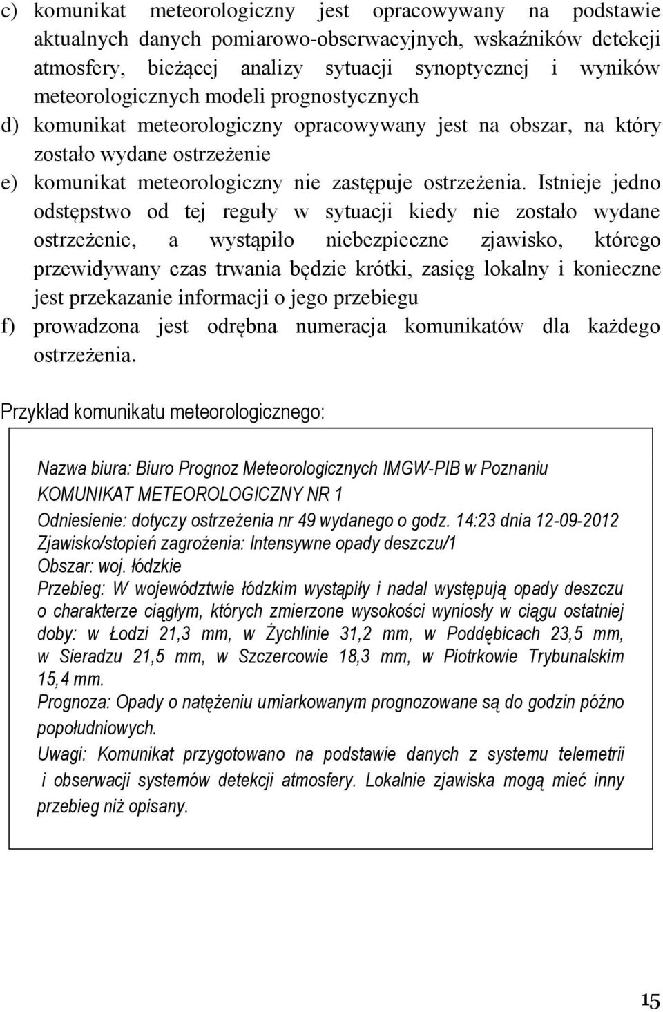 Istnieje jedno odstępstwo od tej reguły w sytuacji kiedy nie zostało wydane ostrzeżenie, a wystąpiło niebezpieczne zjawisko, którego przewidywany czas trwania będzie krótki, zasięg lokalny i