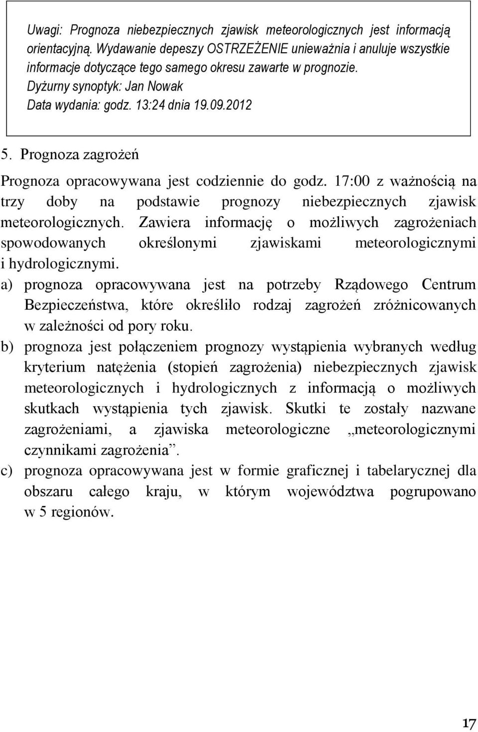 Prognoza zagrożeń Prognoza opracowywana jest codziennie do godz. 17:00 z ważnością na trzy doby na podstawie prognozy niebezpiecznych zjawisk meteorologicznych.